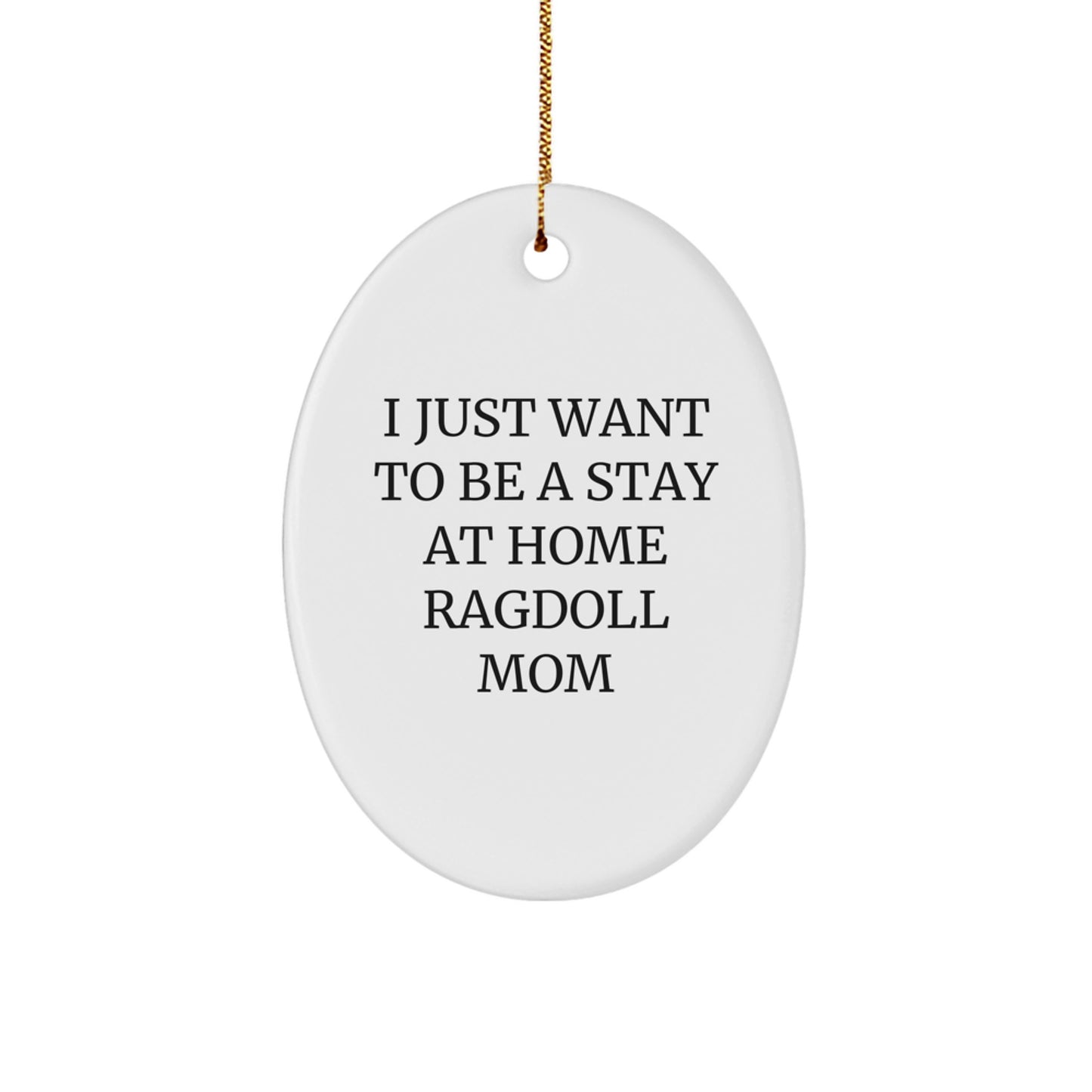 Ragdoll Cat Mom's Delight, Oval Ornament Gifts from Family, 'I Just Want To Be A Stay At Home Ragdoll Mom', Christmas Unique Gifts for Her, Gifts for Ragdoll Cat Lovers - Image 1