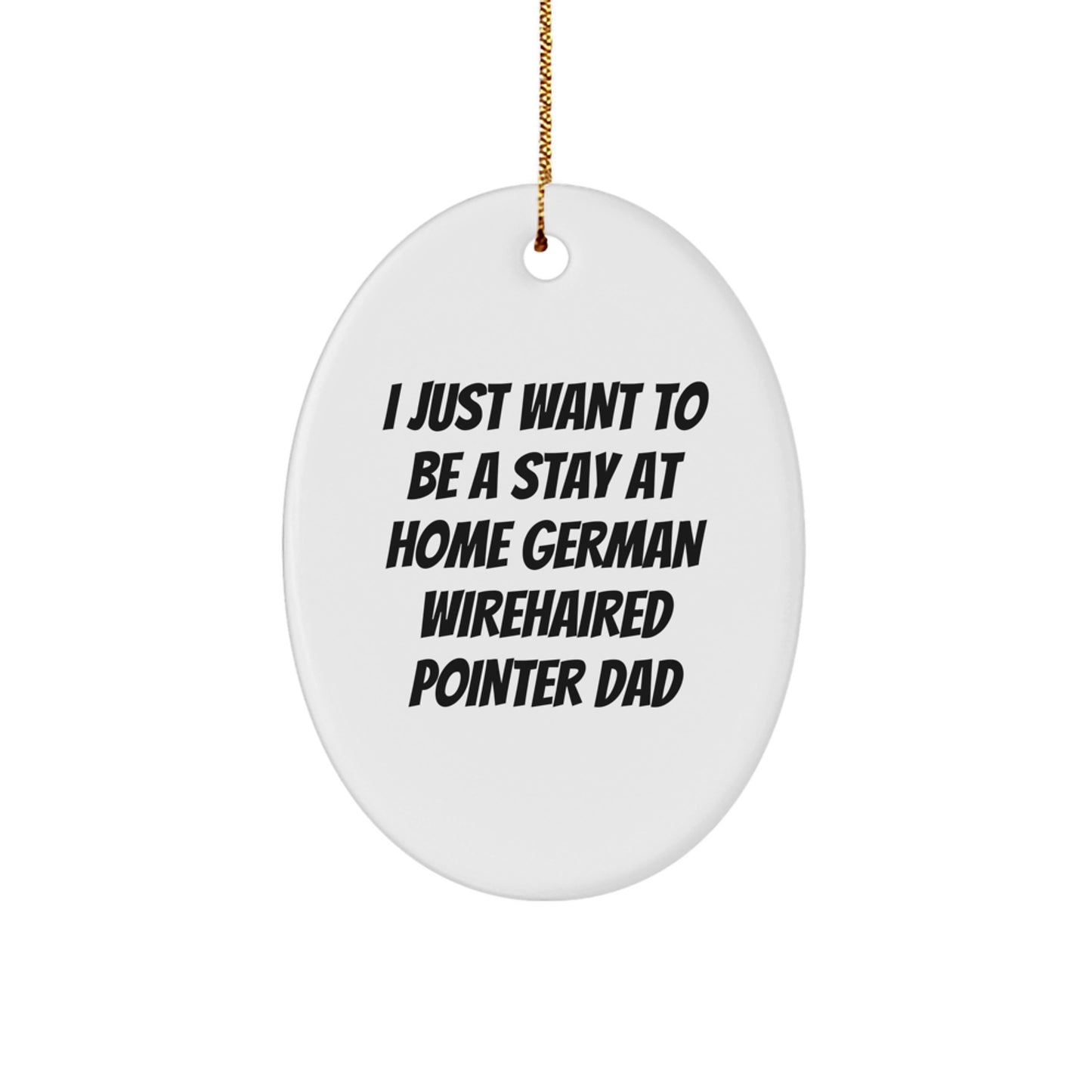 Funny German Wirehaired Pointer Dog Gifts for Dad - I Just Want To Be A Stay At Home German Wirehaired Pointer Dad Oval Ornament, Christmas Unique Gifts from Family - Image 1