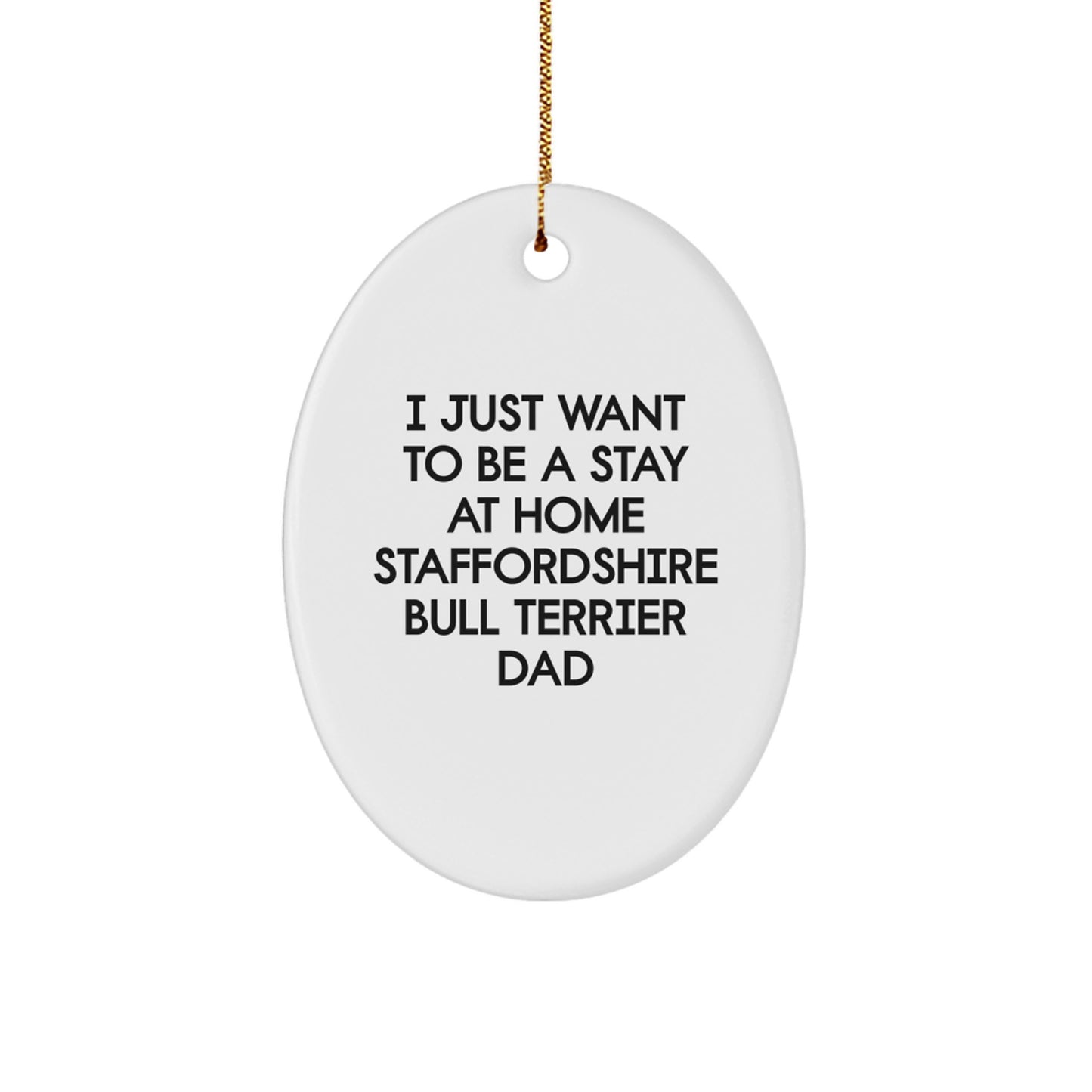 Funny Staffordshire Bull Terrier Dog Gifts for Dad - I Just Want To Be A Stay At Home Staffordshire Bull Terrier Dad Oval Ornament for Christmas - Image 1