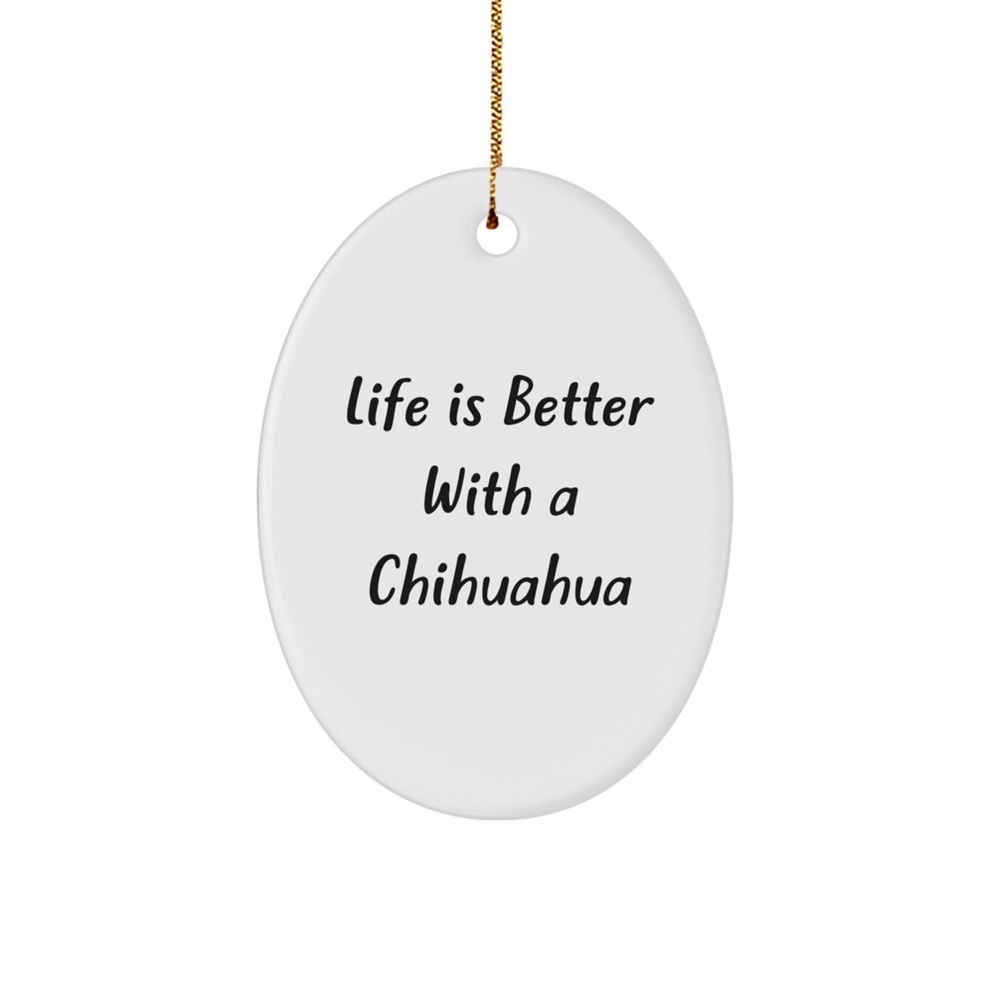 Chihuahua Dog Gifts, Funny Quote Oval Ornament, Life Is Better With A Chihuahua, Christmas Unique Gifts from Family, Gifts for Chihuahua Dog Lovers - Image 1