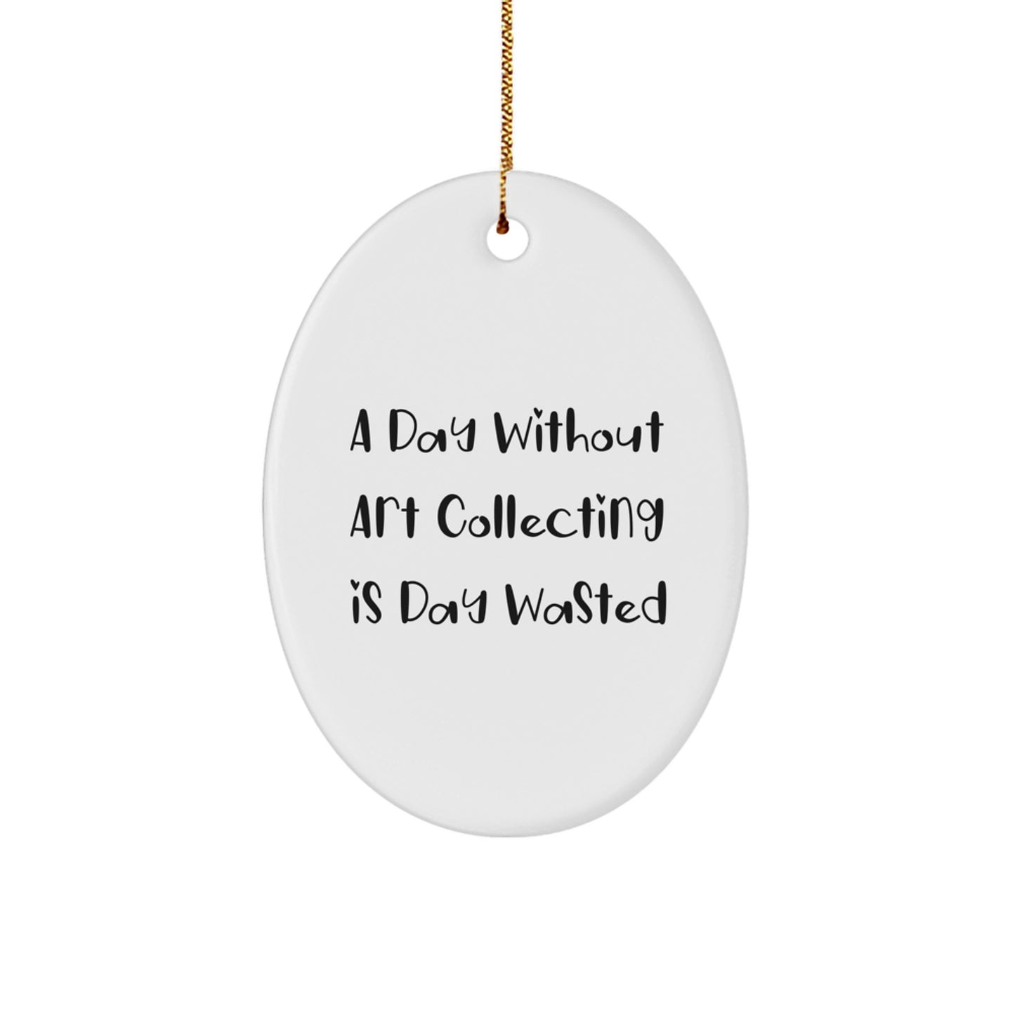 Funny Art Collecting Gifts from Men, Gifts for Art Collecting Women, Oval Ornament with Inspirational Quote, Unique Christmas Unique Gifts for Home Decor - Image 1