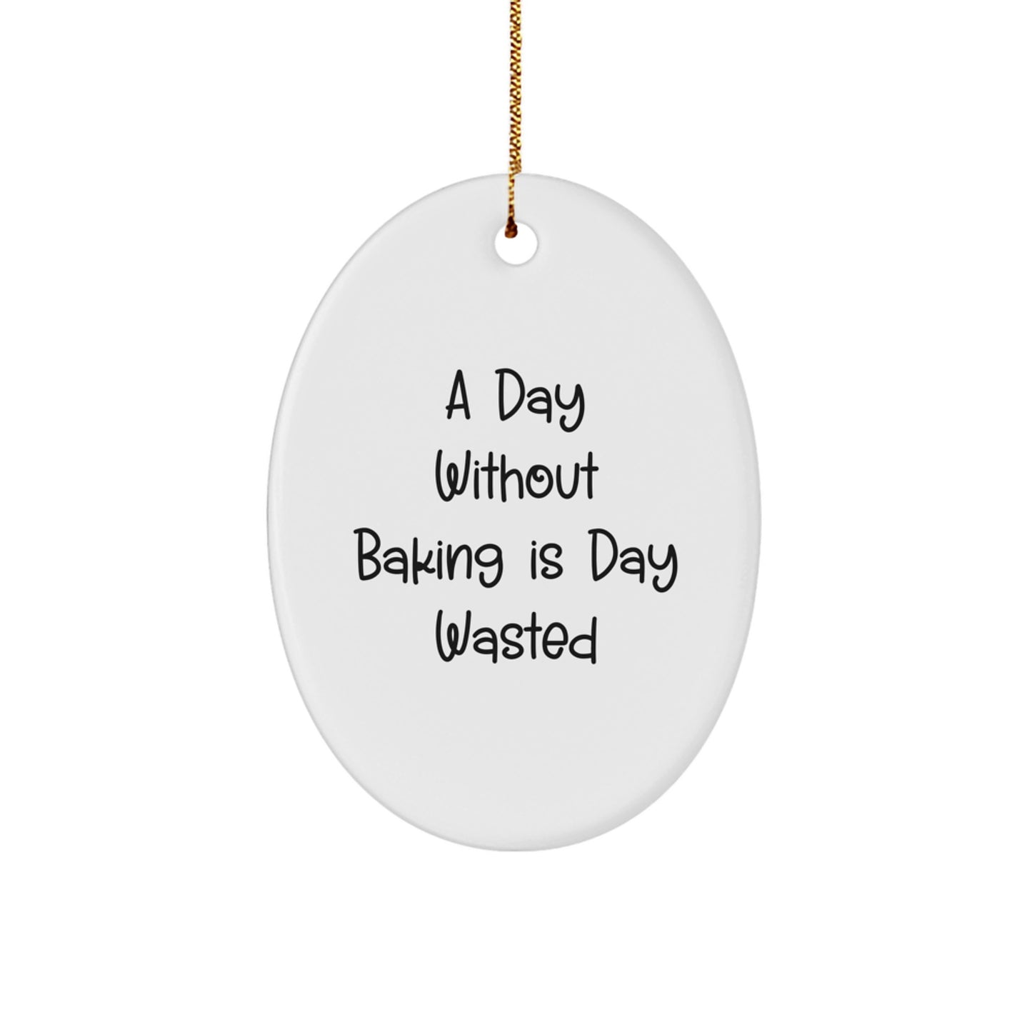 Baking Gifts for Friends from Family - A Day Without Baking Is Day Wasted, Oval Ornament, White, 3.25" tall, Christmas Unique Gifts - Image 1