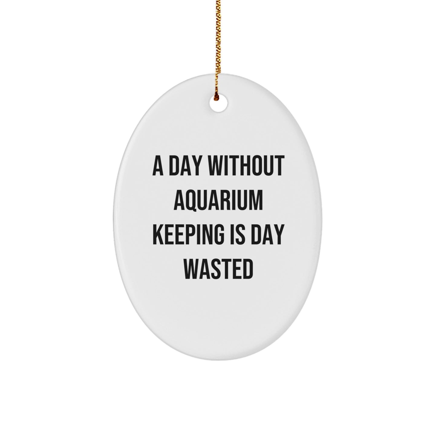 Funny Aquarium Keeping Gifts for Men from Friends - Oval Ornament for A Day Without Aquarium Keeping Is Day Wasted, Christmas Unique Gifts - Image 1