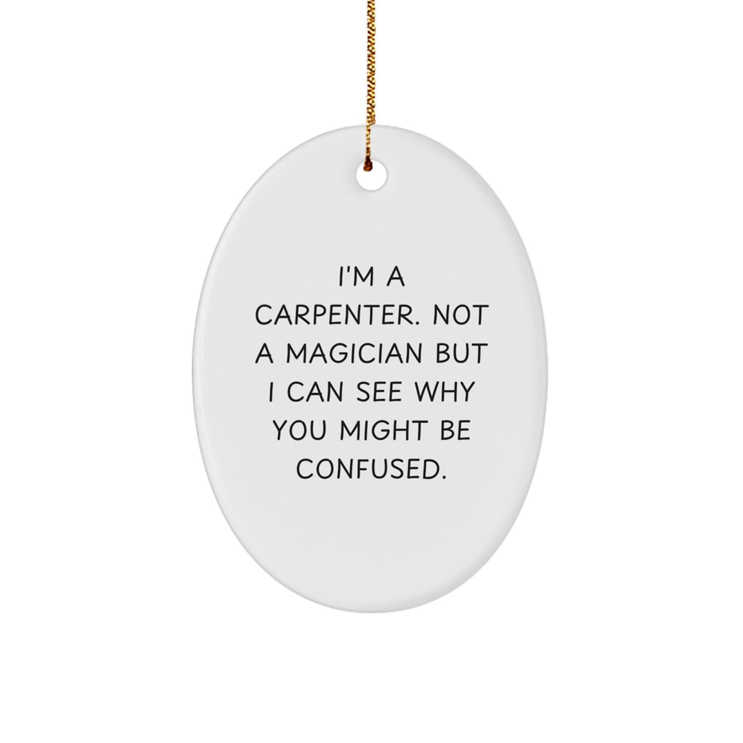 Carpenter Gifts from Friends - 'I'm A Carpenter. Not A Magician' Oval Ornament for Christmas - Image 1