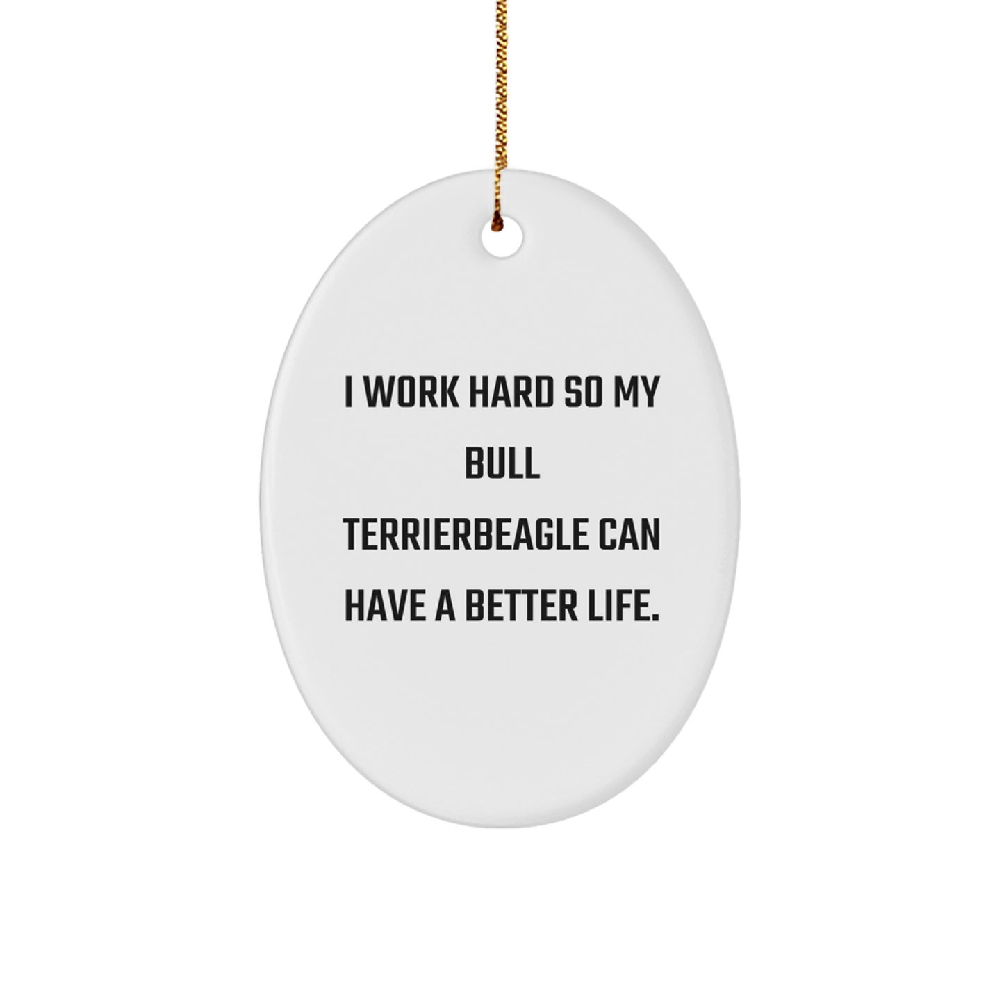 Funny Bull Terrier Dog Gifts from Friends for Christmas, I Work Hard So My Bull Terrier Can Have A Better Life. Oval Ornament - Image 1