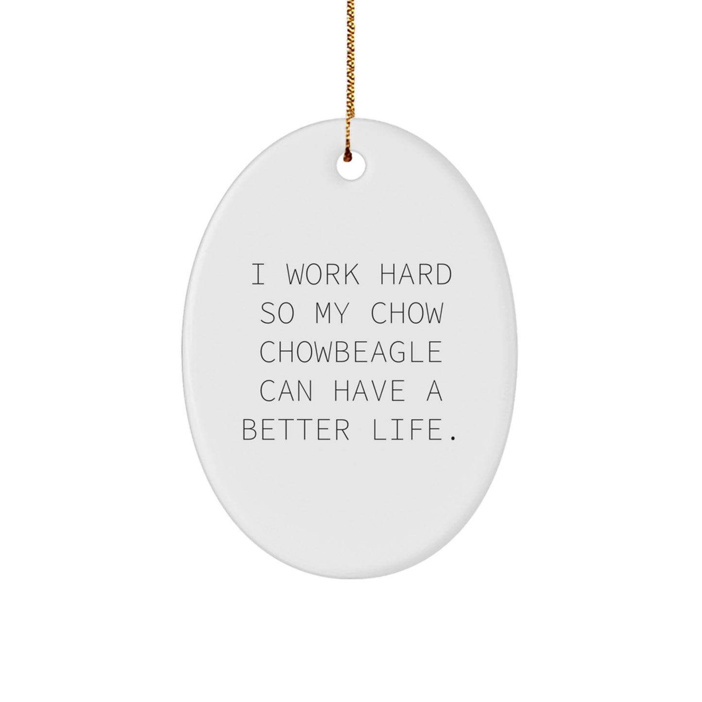 Chow Chow Dog Lovers Gifts from Friends for Christmas Unique Oval Ornament, 'I Work Hard So My Chow Chowbeagle Can Have A Better Life.' - Image 1