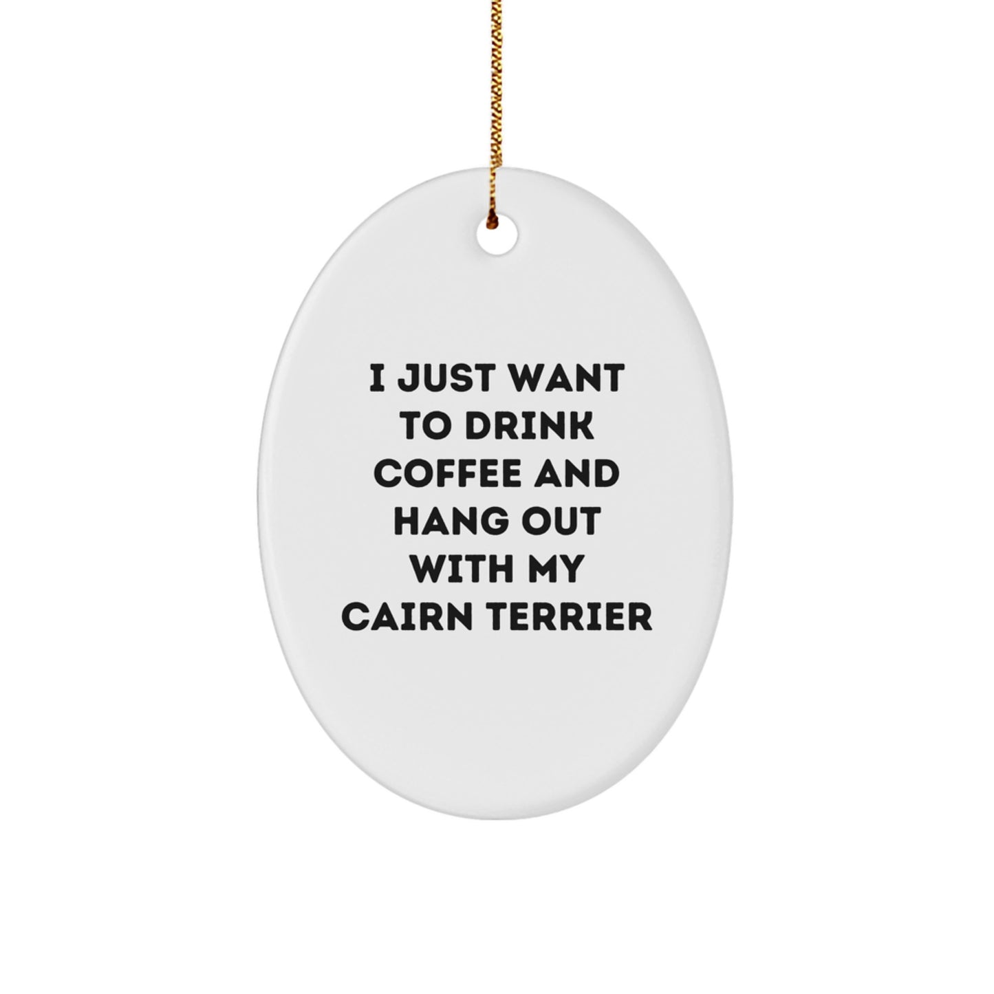Cairn Terrier Dog Gifts from Friends, Funny Oval Ornament for Christmas with Quote 'I Just Want To Drink Coffee And Hang Out With My Cairn Terrier' - Image 1