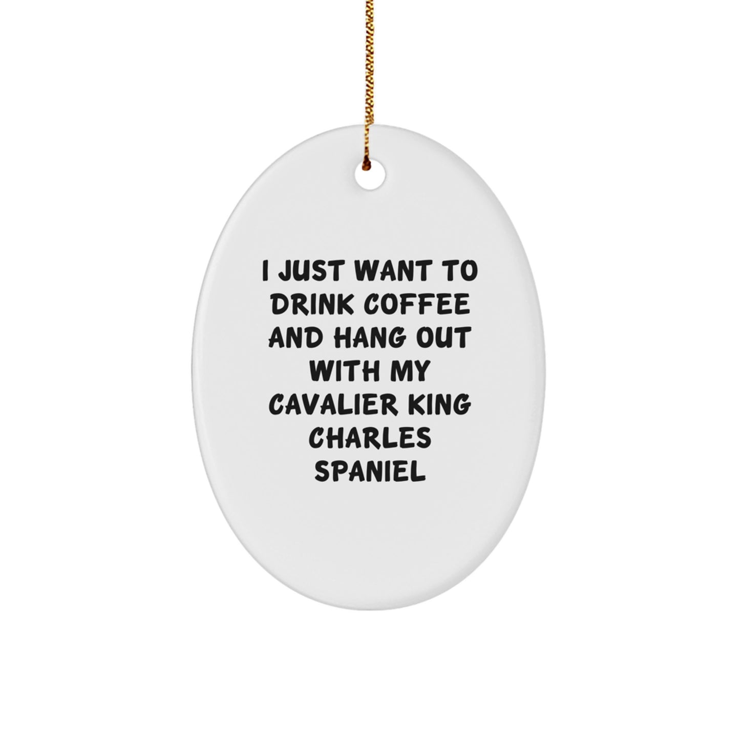 Cavalier King Charles Spaniel Dog Lovers Funny Oval Ornament Gifts from Friends to Family, 'I Just Want to Drink Coffee and Hang Out with My Cavalier King Charles Spaniel', Christmas Unique Gifts - Image 1