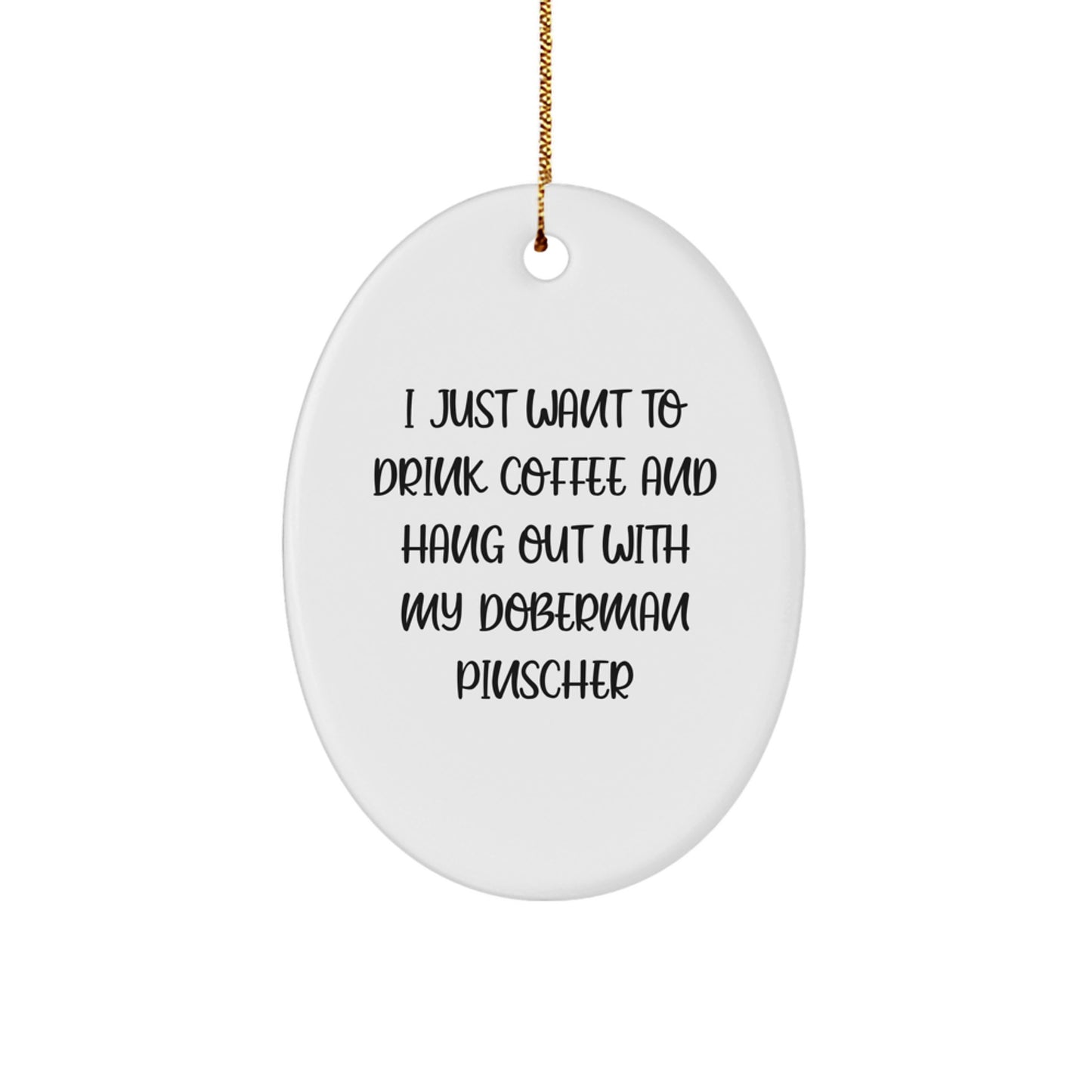 Funny Doberman Pinscher Dog Gifts, Oval Ornament for Christmas, I Just Want To Drink Coffee, Gifts from Men to Doberman Pinscher Dog Lovers, Unique Christmas Unique Gifts for Friends - Image 1