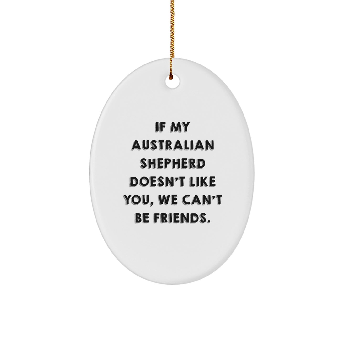 Funny Australian Shepherd Dog Oval Ornament Gifts from Friends to Family for Christmas - 'If My Australian Shepherd Doesn't Like You, We Can't Be Friends.' - Image 1