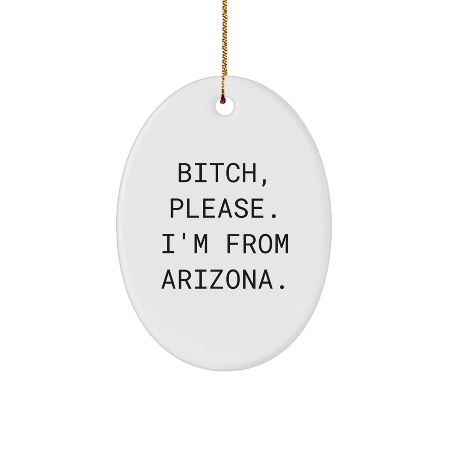 Funny Arizona Oval Ornament, 'B-tch, Please. I'm From Arizona.' for Christmas Unique Gifts from Friends to Family - Image 1