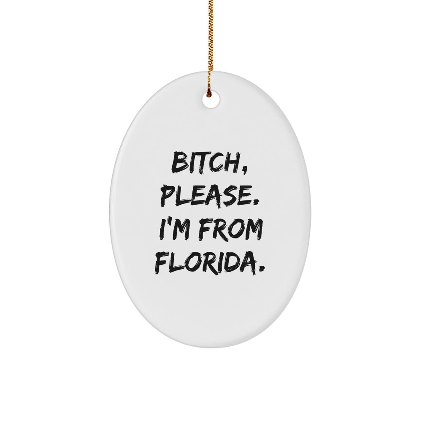 Florida Oval Ornament - B-tch, Please. I'm From Florida. - Funny Christmas Unique Gift from Friends to Family - Image 1