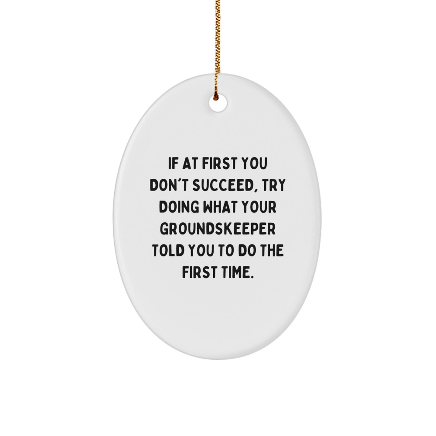 Funny groundskeeper Gifts from Friends for Christmas - Oval Ornament with Quote 'If At First You Don't Succeed, Try Doing What Your groundskeeper Told You To Do The First Time.' - Image 1