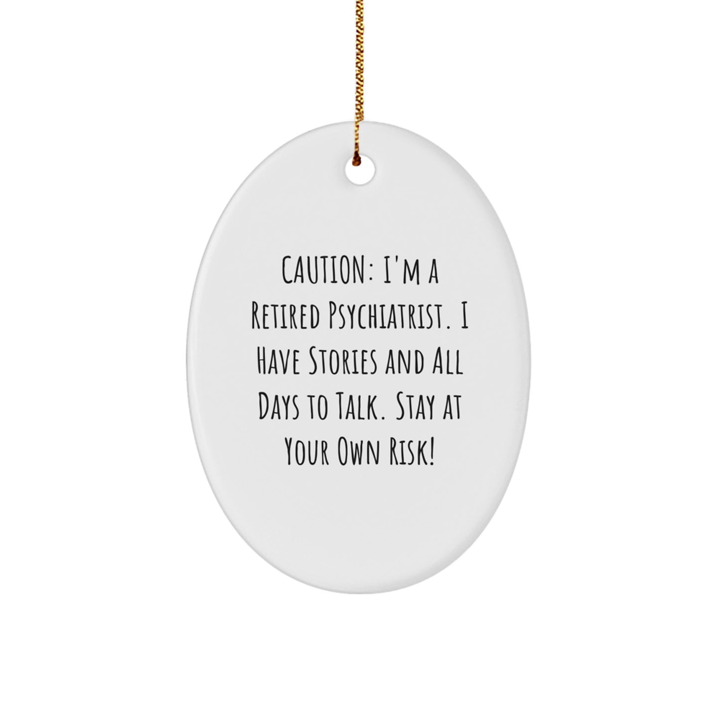 Funny Psychiatrist Gifts from Friends - Caution: I'm A Retired Psychiatrist. I Have Stories And All Days To Talk. Stay At Your Own Risk! Oval Ornament for Christmas - Image 1