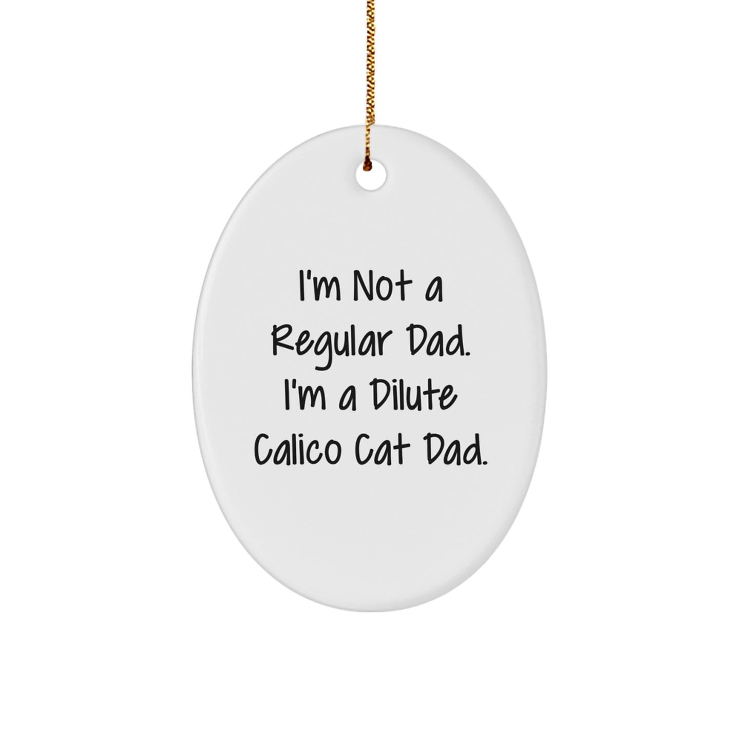 Dilute Calico Cat Dad Gifts, Funny Oval Ornament for Men, Women, Friends, and Family, Christmas Unique Gifts from Dad, 'I'm Not A Regular Dad. I'm A Dilute Calico Cat Dad.' - Image 1