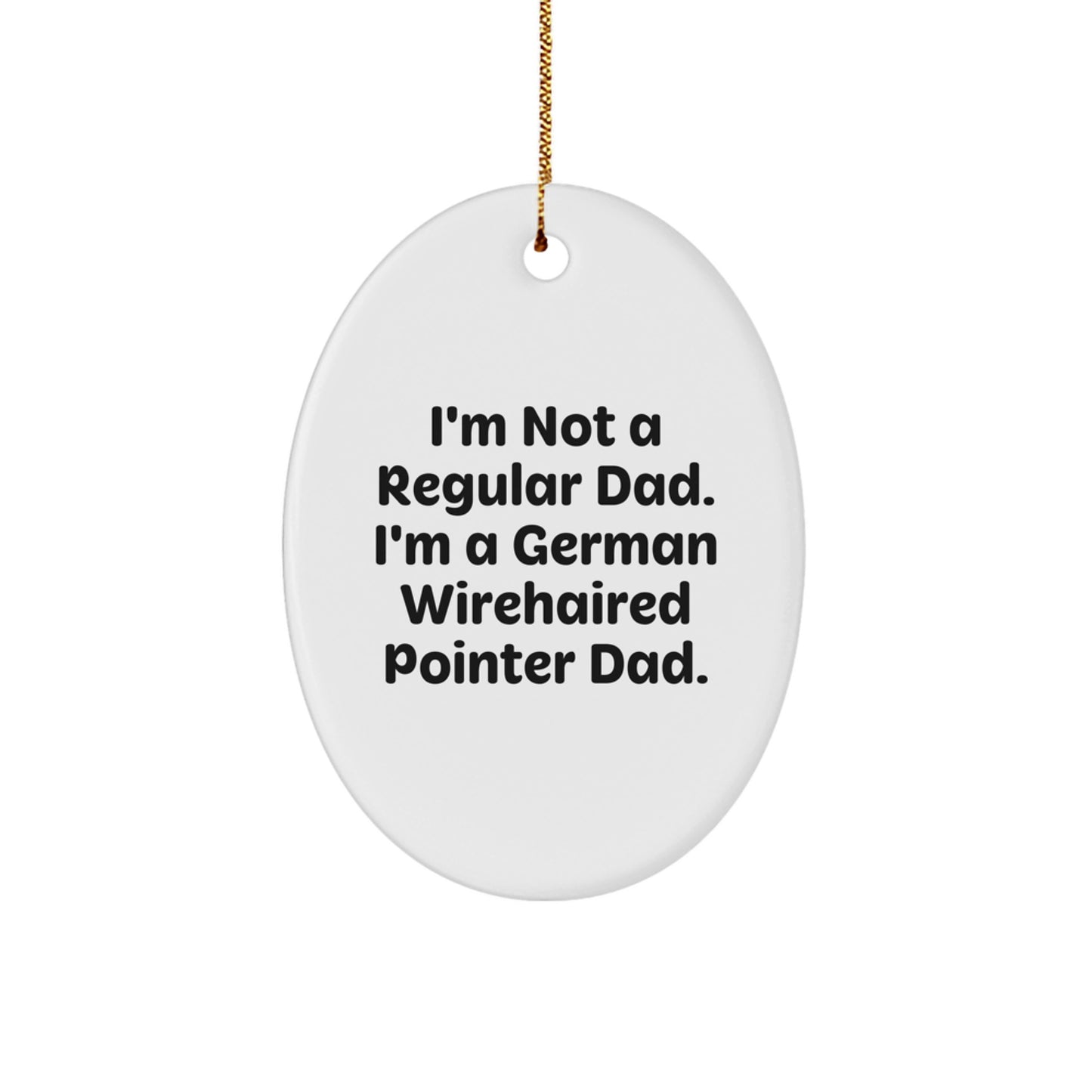 Funny German Wirehaired Pointer Dog Gifts from Dad to German Wirehaired Pointer Dog Owner - Oval Ornament, I'm Not A Regular Dad. I'm A German Wirehaired Pointer Dad. - Christmas Unique Gifts - Image 1