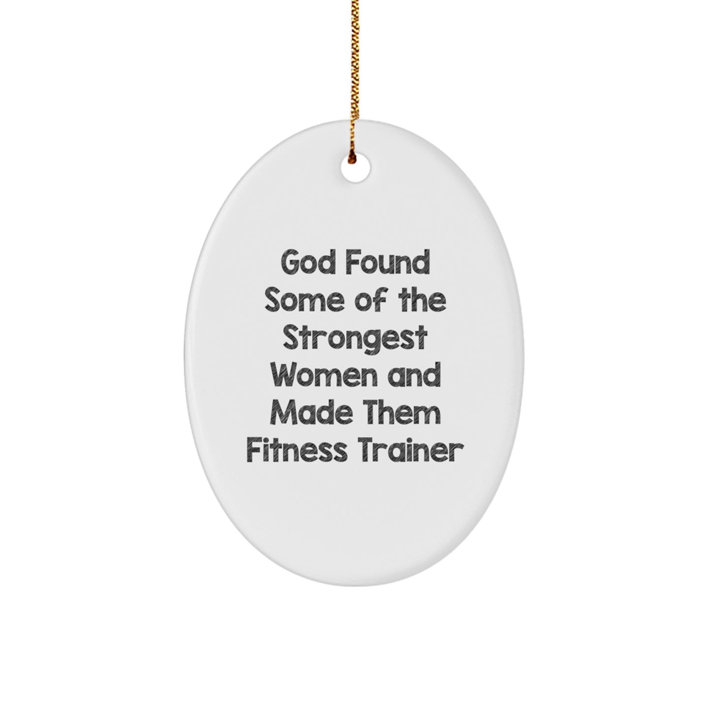 Funny Fitness Trainer Gifts from Friends and Family - God Found Some Of The Strongest Women And Made Them Fitness Trainer Oval Ornament for Christmas - Image 1