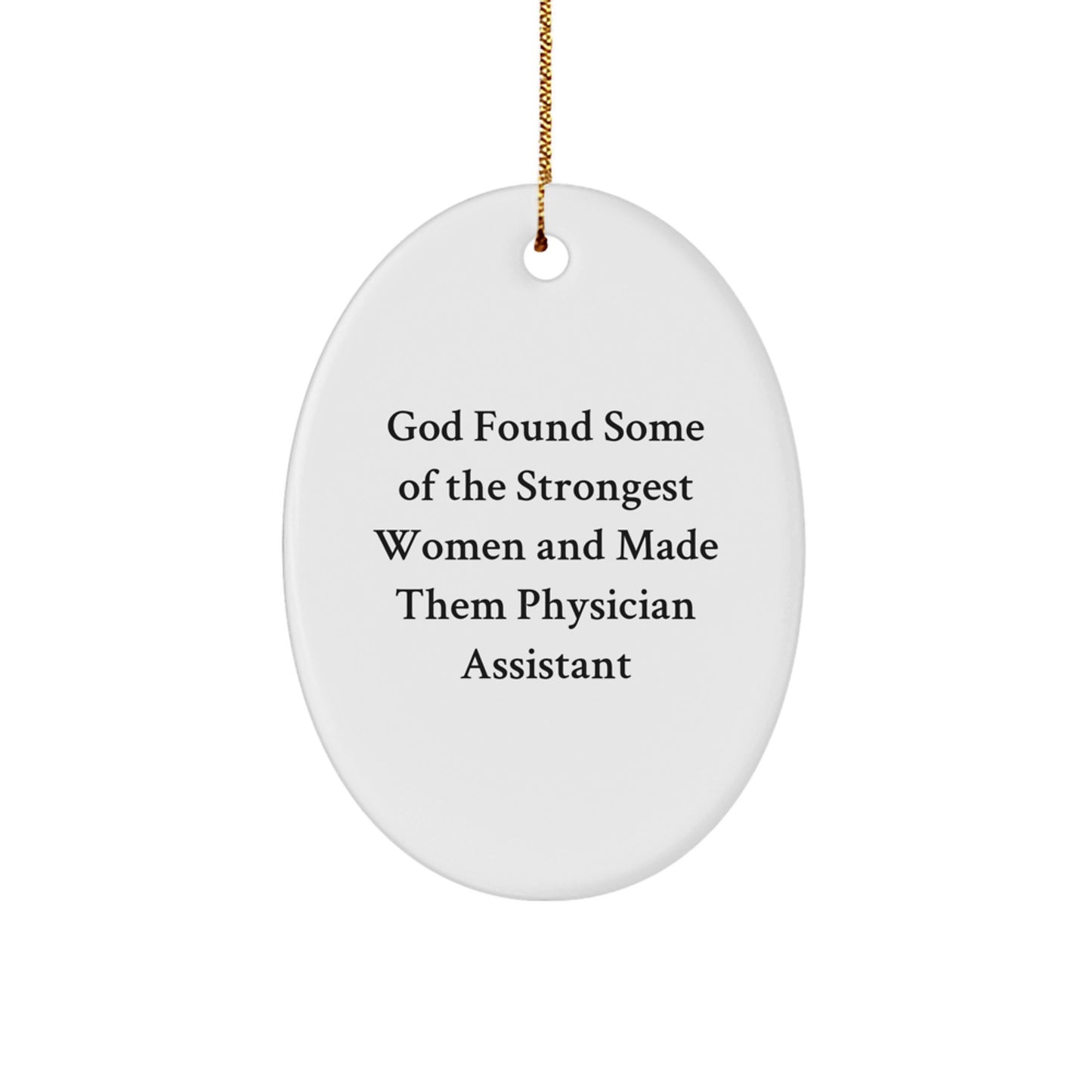 Funny Physician Assistant Gifts from God, Oval Ornament for Christmas - 'God Found Some Of The Strongest Women And Made Them Physician Assistant' for Physician Assistant Friends and Family - Image 1