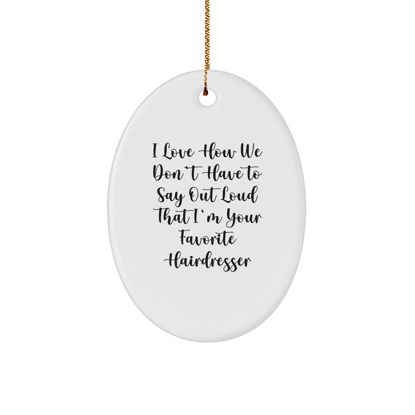 Funny Hairdresser Oval Ornament Gifts from Family for Hairdresser, 'I Love How We Don't Have To Say Out Loud That I'm Your Favorite Hairdresser' Christmas Unique Gifts - Image 1
