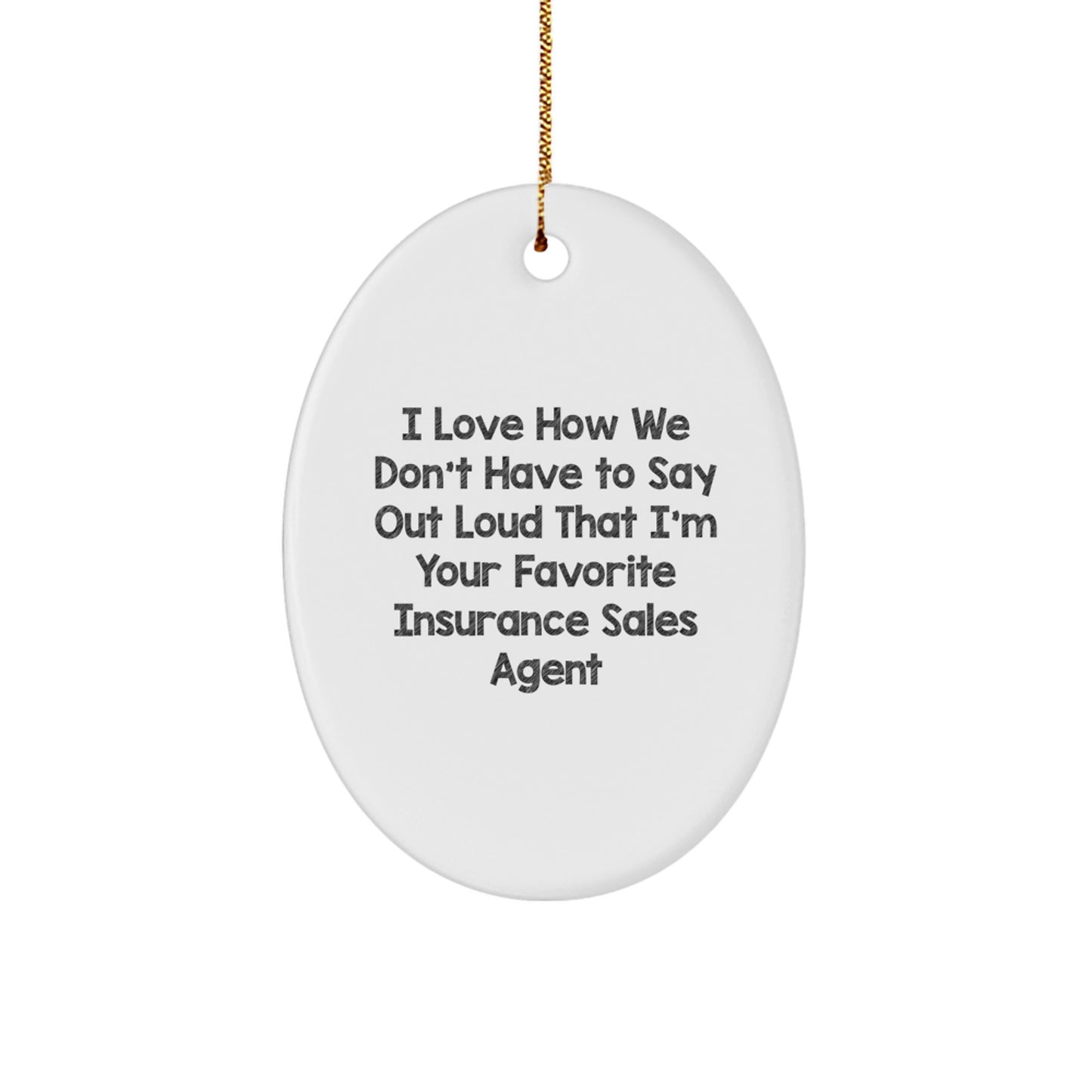 Funny Insurance Sales Agent Gifts for Christmas - I Love How We Don't Have To Say Out Loud That I'm Your Favorite Oval Ornament Gifts from Friends to Insurance Sales Agent - Image 1