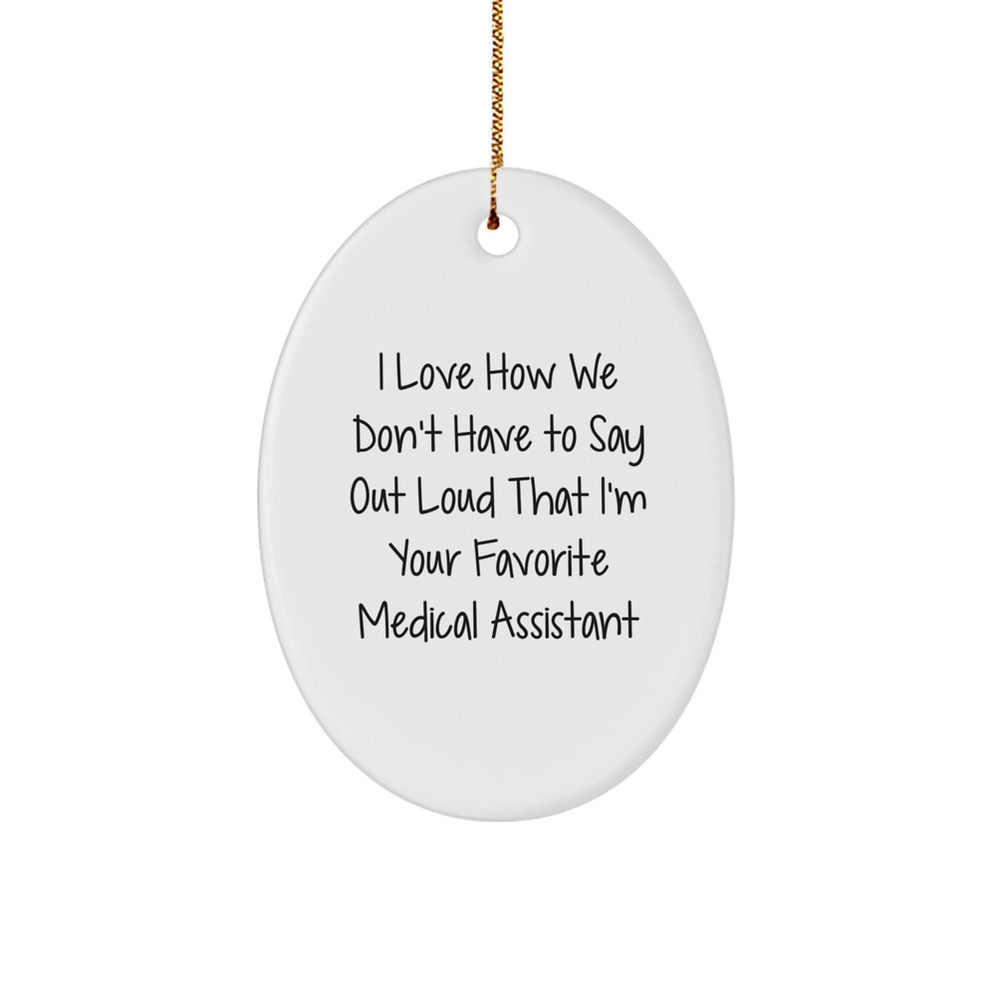 Medical Assistant Gifts from Friends - 'I Love How We Don't Have To Say Out Loud That I'm Your Favorite Medical Assistant' Oval Ornament, White, for Christmas - Image 1