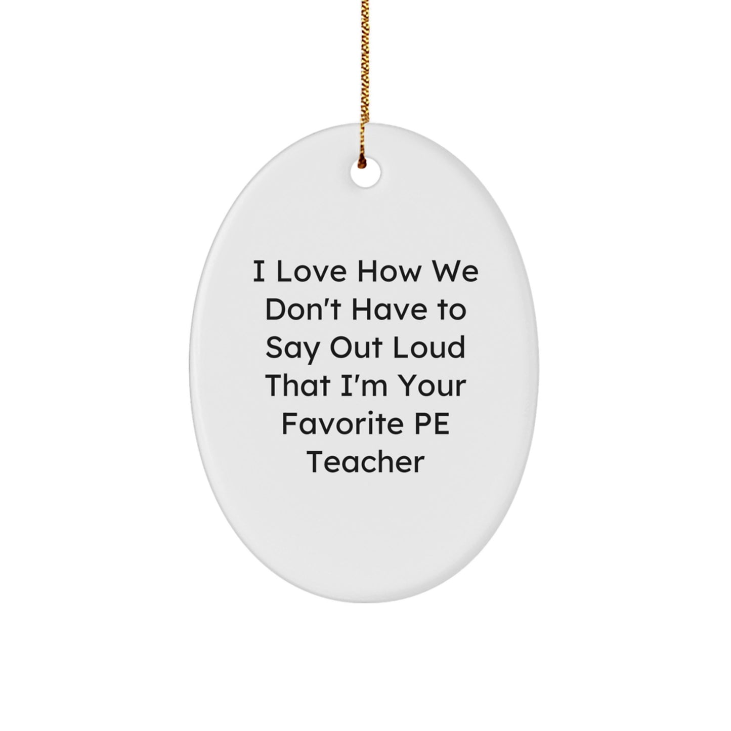 Funny PE Teacher Gifts from Friends for Oval Ornament, I Love How We Don't Have to Say Out Loud That I'm Your Favorite PE Teacher, Christmas Unique Gifts for Men - Image 1