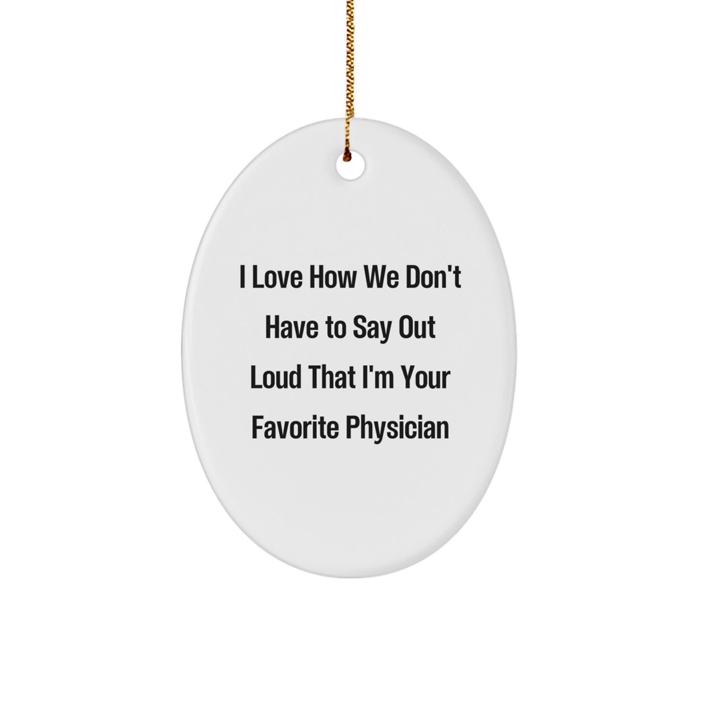 Funny Physician Gifts for Men, Oval Ornament from Family, 'I Love How We Don't Have To Say Out Loud That I'm Your Favorite Physician' Christmas Unique Gifts - Image 1
