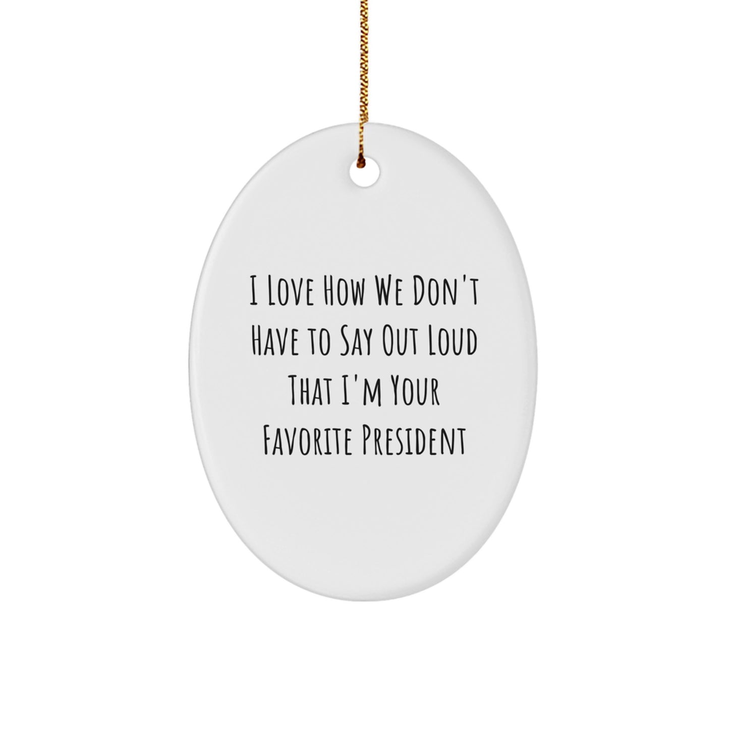 President Oval Ornament Gifts from Friends for Christmas - I Love How We Don't Have To Say Out Loud That I'm Your Favorite President - Unique Oval Shaped Decor - Image 1