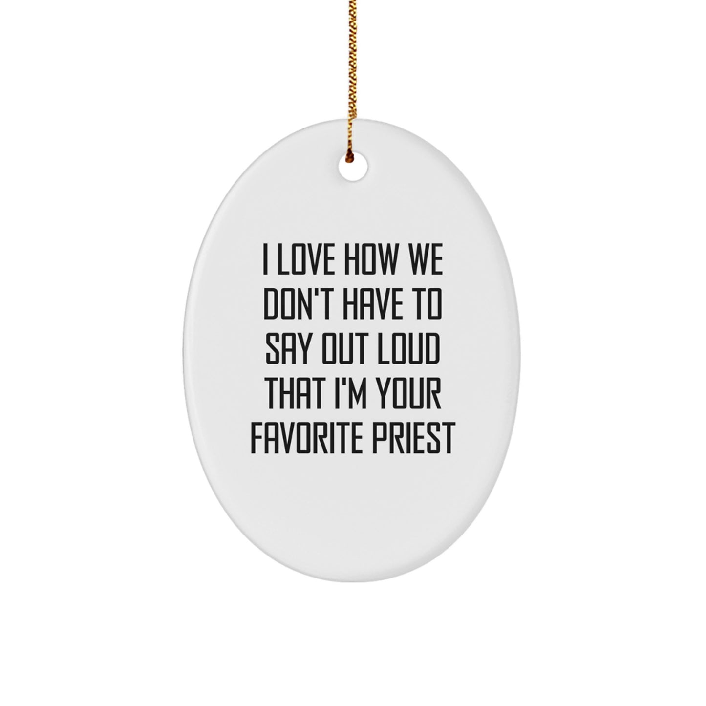 Funny Priest Gifts for Men - Oval Ornament with Quote 'I Love How We Don't Have To Say Out Loud That I'm Your Favorite Priest' - Gifts from Mom for Dad, Unique Christmas Memorable Presents - Image 1