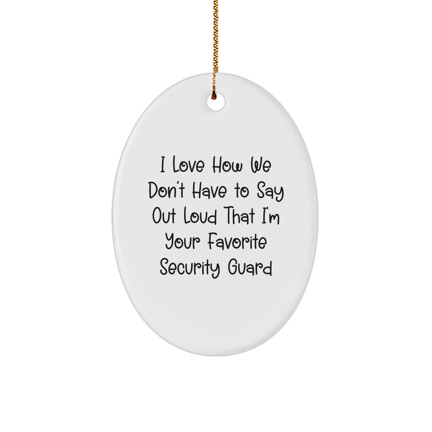 Security Guard Oval Ornament Gifts from Men to Their Favorite Security Guard, 'I Love How We Don't Have To Say Out Loud That I'm Your Favorite Security Guard' Christmas Unique Gifts - Image 1