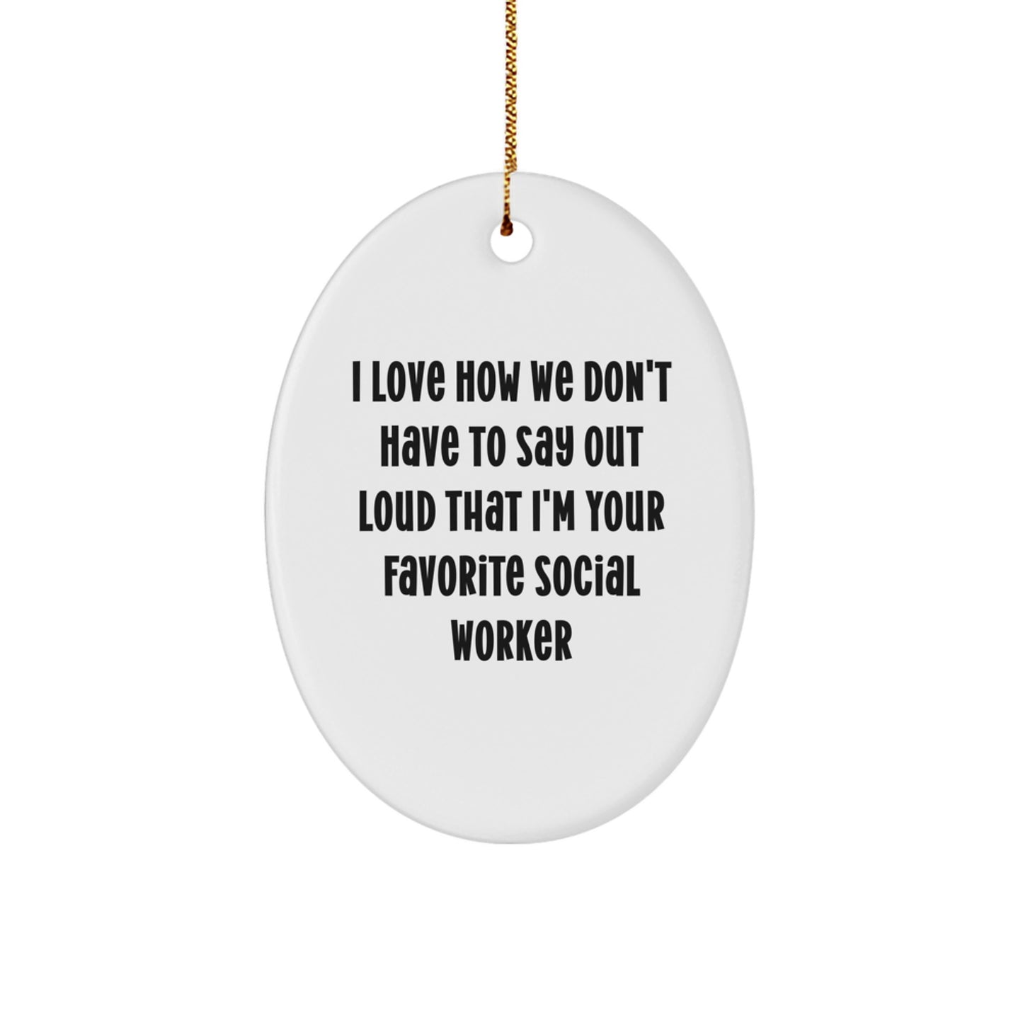 Social Worker Gifts - I Love How We Don't Have To Say Out Loud That I'm Your Favorite - Oval Ornament for Christmas - Image 1