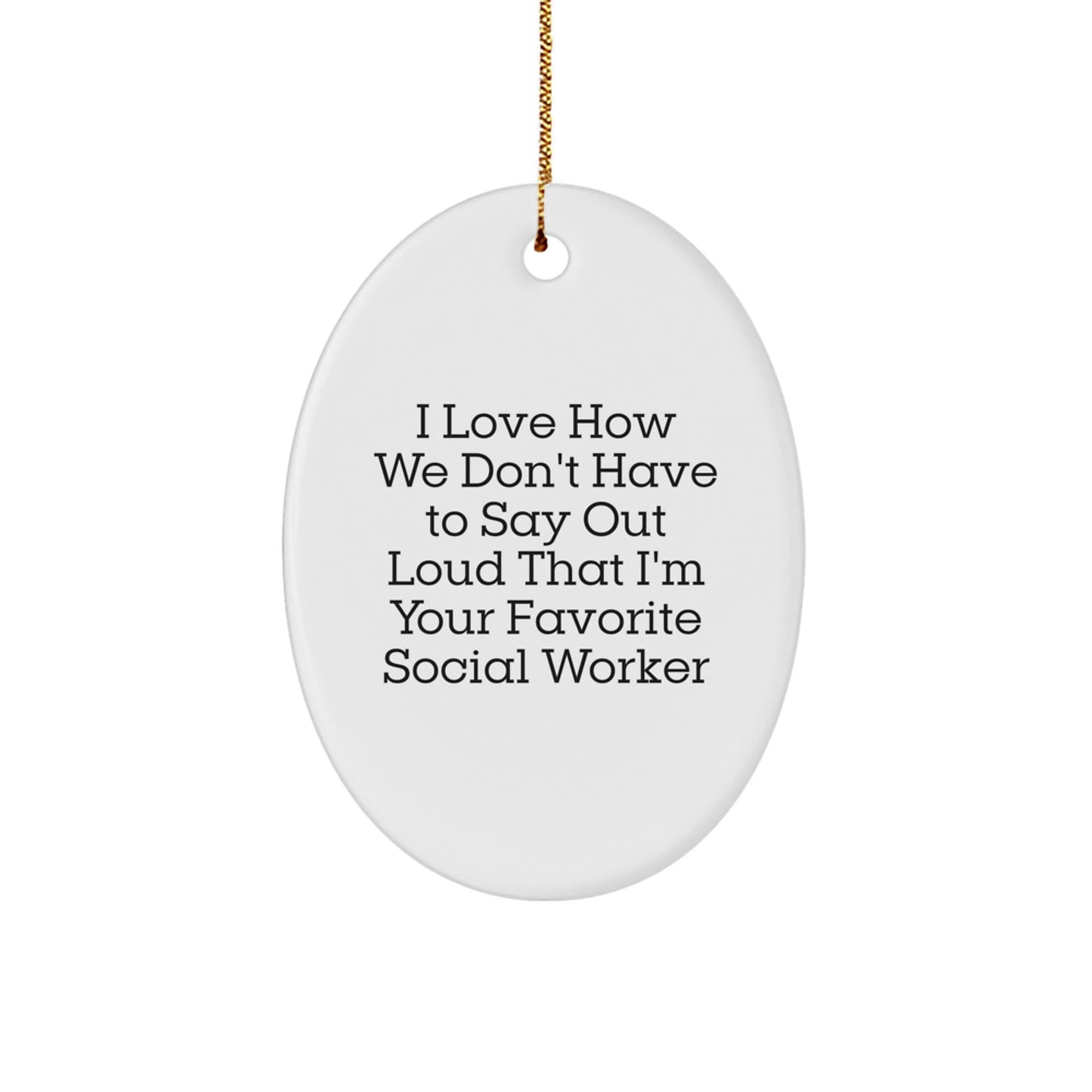 Funny Social Worker Gifts from Friends for Favorite Social Workers - I Love How We Don't Have To Say Out Loud That I'm Your Favorite Social Worker Oval Ornament for Christmas - Image 1