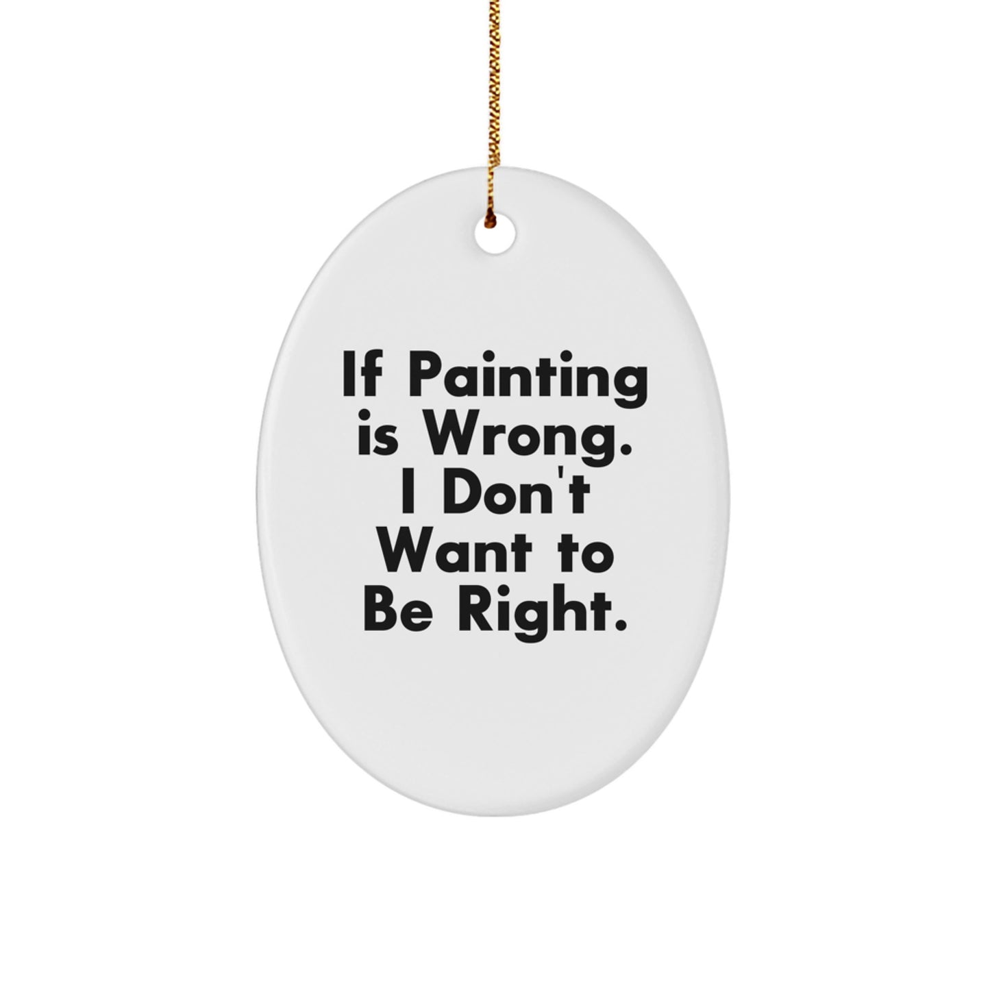 Funny Painting Gifts for Friends, Oval Ornament with Quote 'If Painting Is Wrong. I Don't Want To Be Right.' - Christmas Decorations from Friends - Image 1