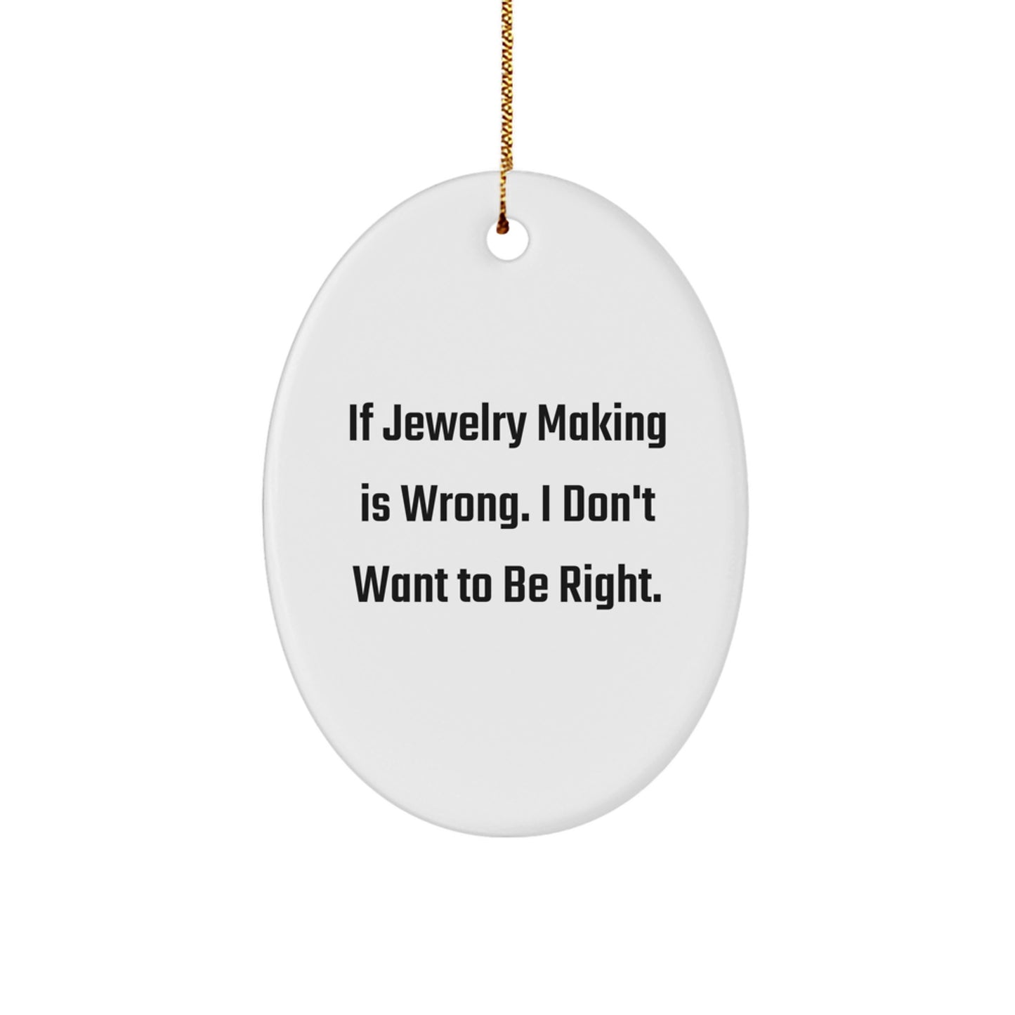Funny Jewelry Making Gifts for Women from Men - Oval Ornament with 'If Jewelry Making Is Wrong. I Don't Want To Be Right.' Quote - Christmas Decorations for Friends and Family - Image 1