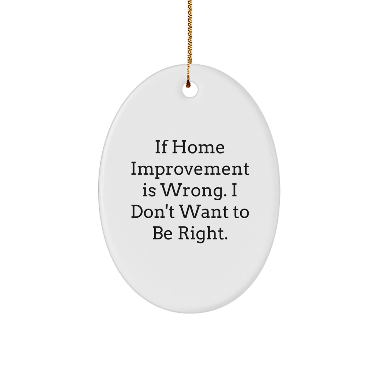 Home Improvement Gifts from Friends, Funny Oval Ornament for Christmas, 'If Home Improvement Is Wrong. I Don't Want To Be Right.' Quote, Gifts for Home Improvement Enthusiasts - Image 1