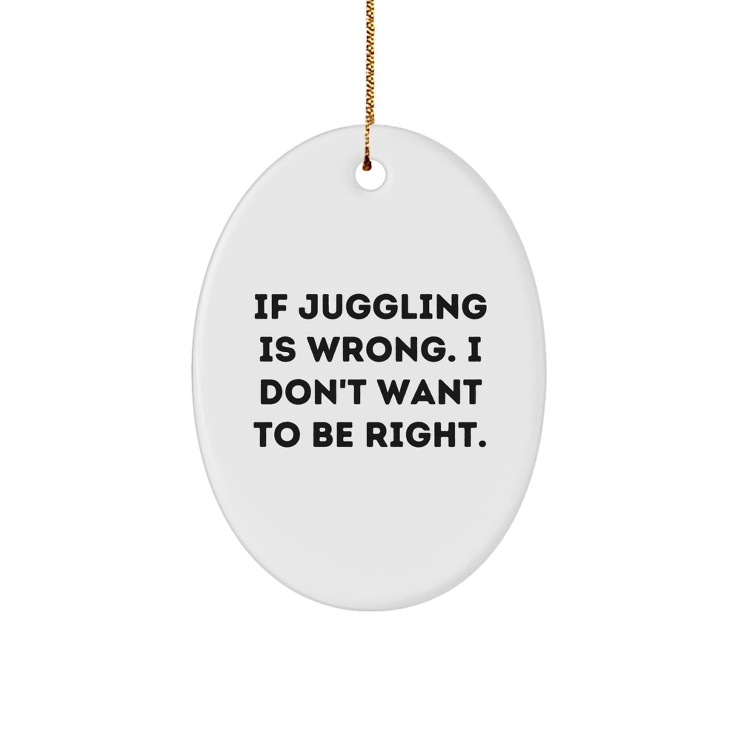 'If Juggling Is Wrong, I Don't Want To Be Right' Funny Oval Ornament Gifts from Friends for Juggling Enthusiasts, Unique Christmas Unique Gifts for Men, Women, Family, and Coworkers - Image 1