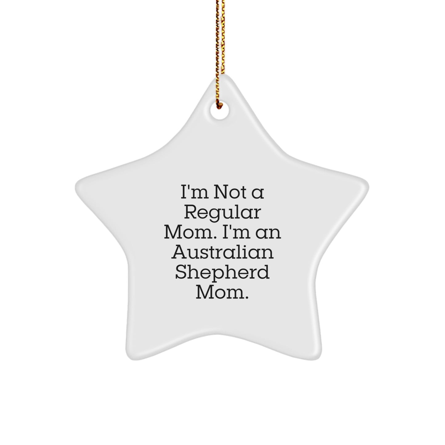 Funny Australian Shepherd Dog Mom Gifts, Star Ornament, I'm Not A Regular Mom. I'm An Australian Shepherd Mom., Gifts from Family to Australian Shepherd Dog, Christmas Unique - Image 1