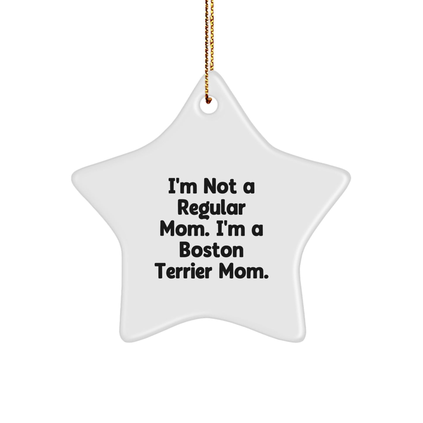 Boston Terrier Dog Mom, Funny Quote, Star Ornament Gifts from Friends, Christmas Unique Treasures for Boston Terrier Dog Lovers, I'm Not A Regular Mom. I'm A Boston Terrier Mom. - Image 1