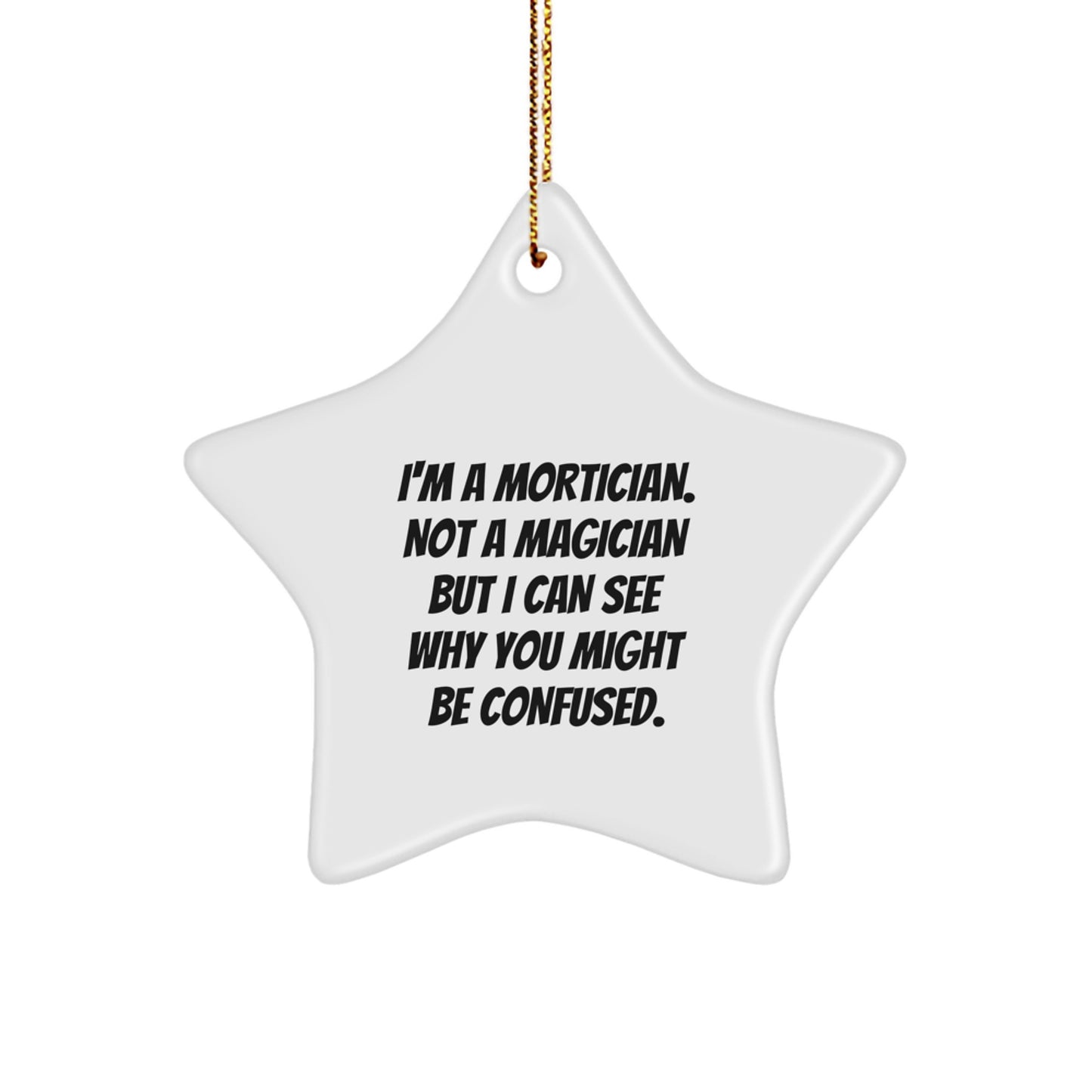 Mortician Humor Gifts from Friends for Mortician, Funny Christmas Star Ornament, 'I'm A Mortician. Not A Magician But I Can See Why You Might Be Confused., Gifts for Mortician - Image 1