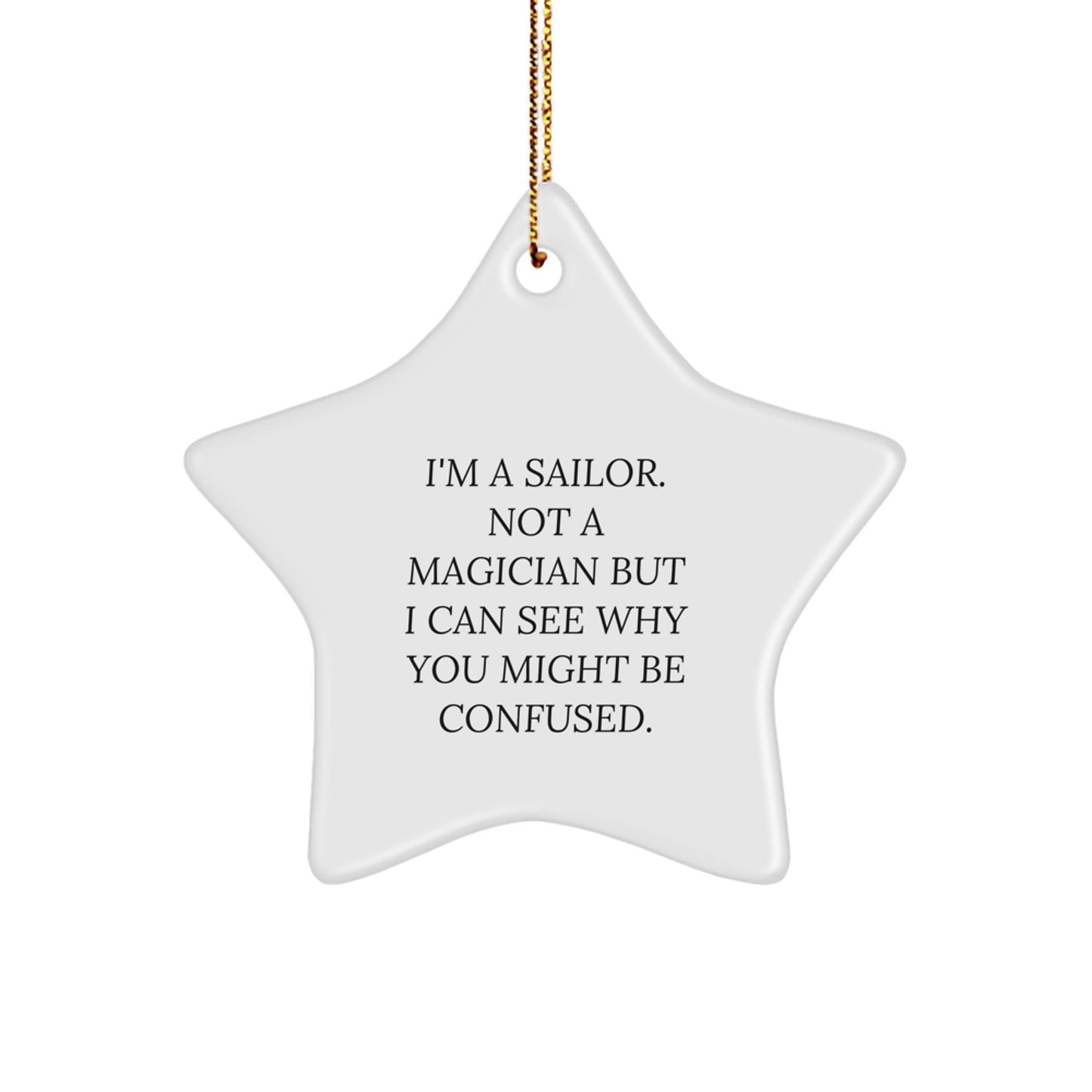 Sailor Gifts from Men, Funny Star Ornament for Christmas, 'I'm A Sailor. Not A Magician But I Can See Why You Might Be Confused.' - Image 1