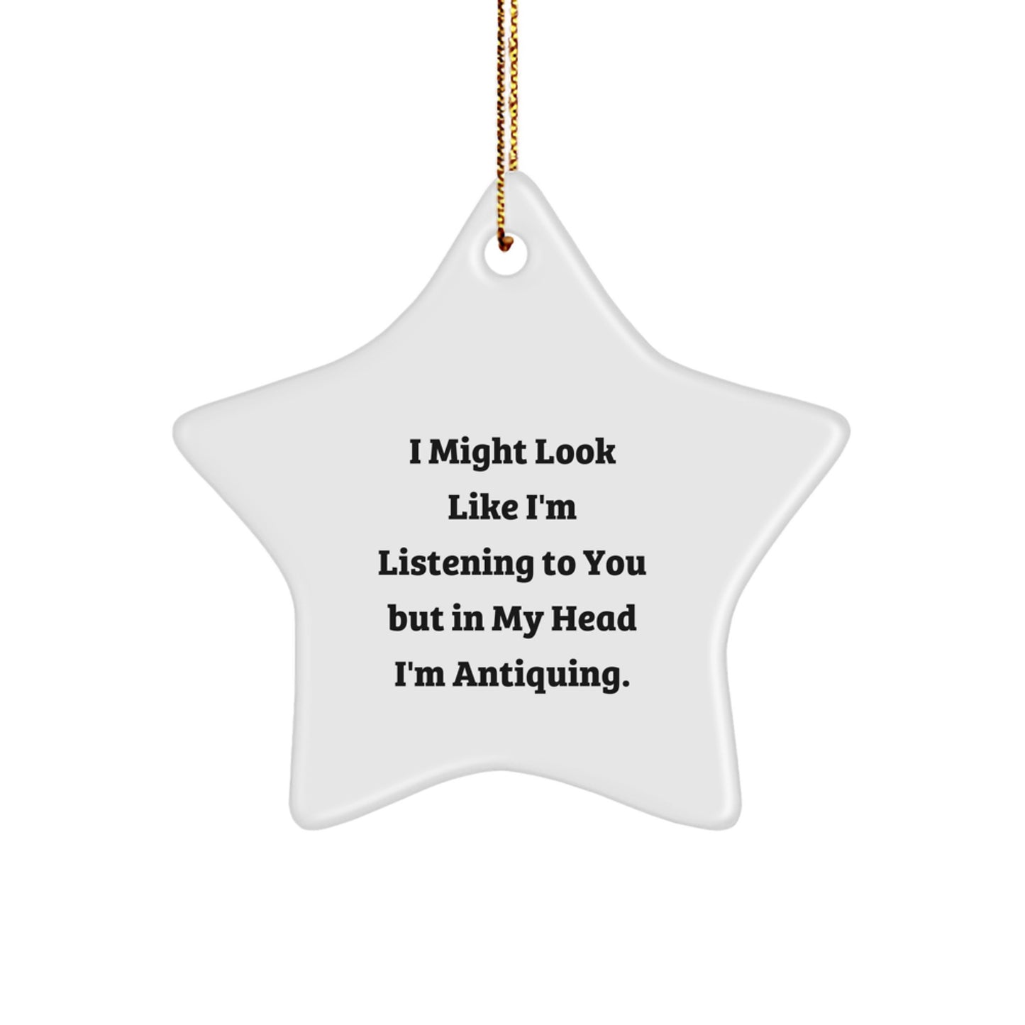 Antiquing Fun Gifts from Men to Friends, 'I Might Look Like I'm Listening...' Star Ornament for Christmas, White, 3.25'' - Image 1