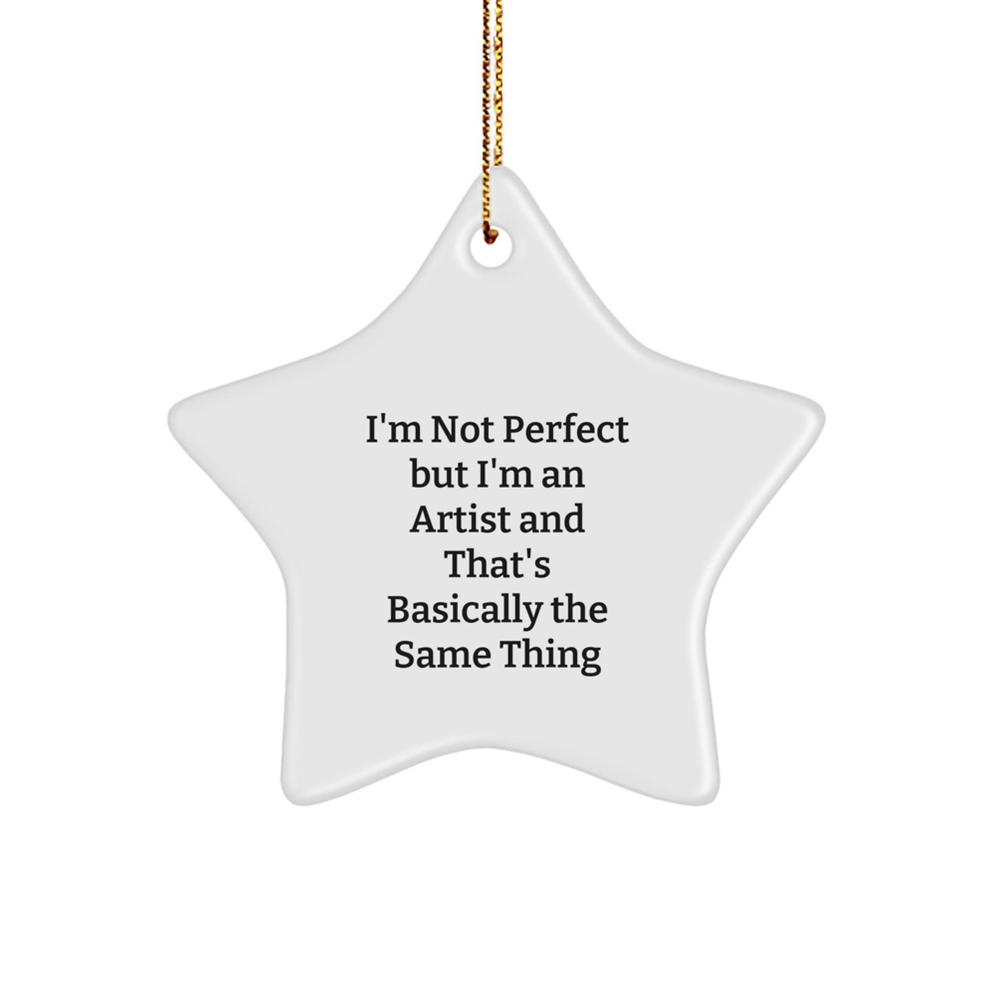 Artist Gifts from Friends - Star Ornament with Funny Quote 'I'm Not Perfect But I'm An Artist And That's Basically The Same Thing' - Christmas Unique Gift for Artist - Image 1