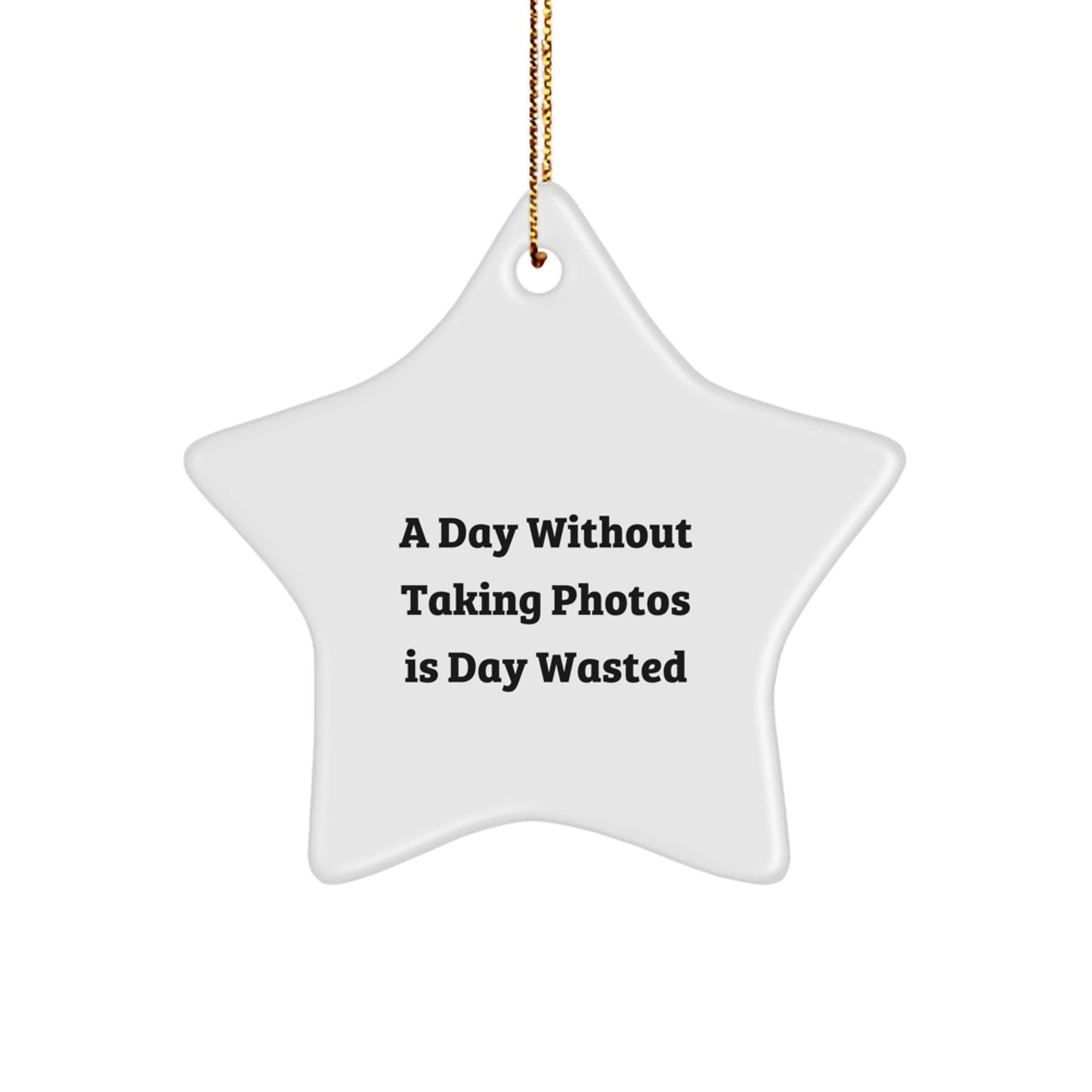 Taking Photos Gifts for Friends and Family - A Star Ornament for A Day Without Taking Photos Is Day Wasted, Funny Quote Christmas Unique Gift - Image 1