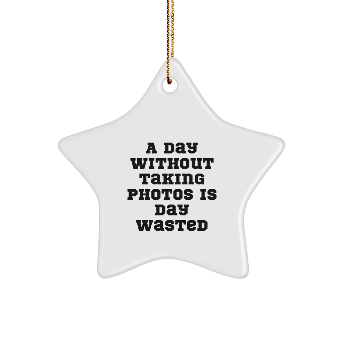 Funny Taking Photos Gifts from Family for Men, Women, Friends, or Coworkers - A Star Ornament for 'A Day Without Taking Photos Is Day Wasted' - Christmas Unique Gifts - Image 1