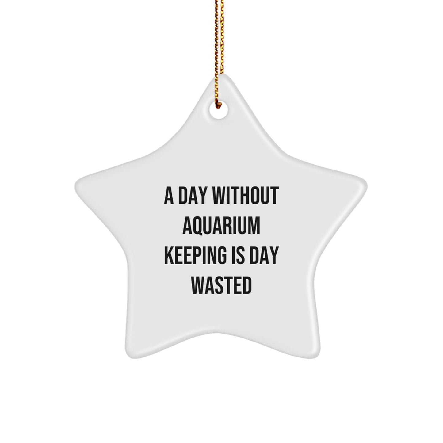 Aquarium Keeping Delight, Funny Quote Gifts from Family for Men, A Day Without Aquarium Keeping Is Day Wasted, Star Ornament for Christmas - Image 1