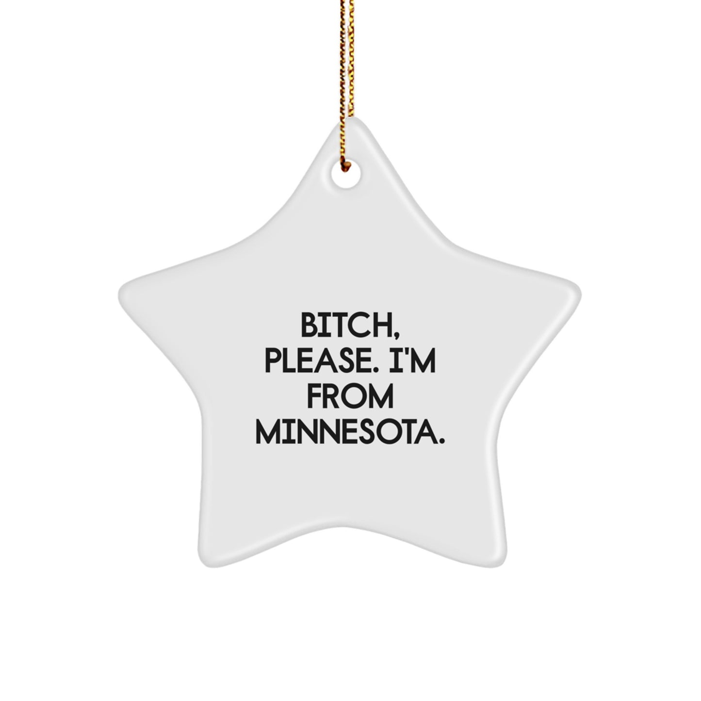 Minnesota Star Ornament, B-tch, Please. I'm From Minnesota. - Funny Quote Gifts from Friends to Family - Image 1
