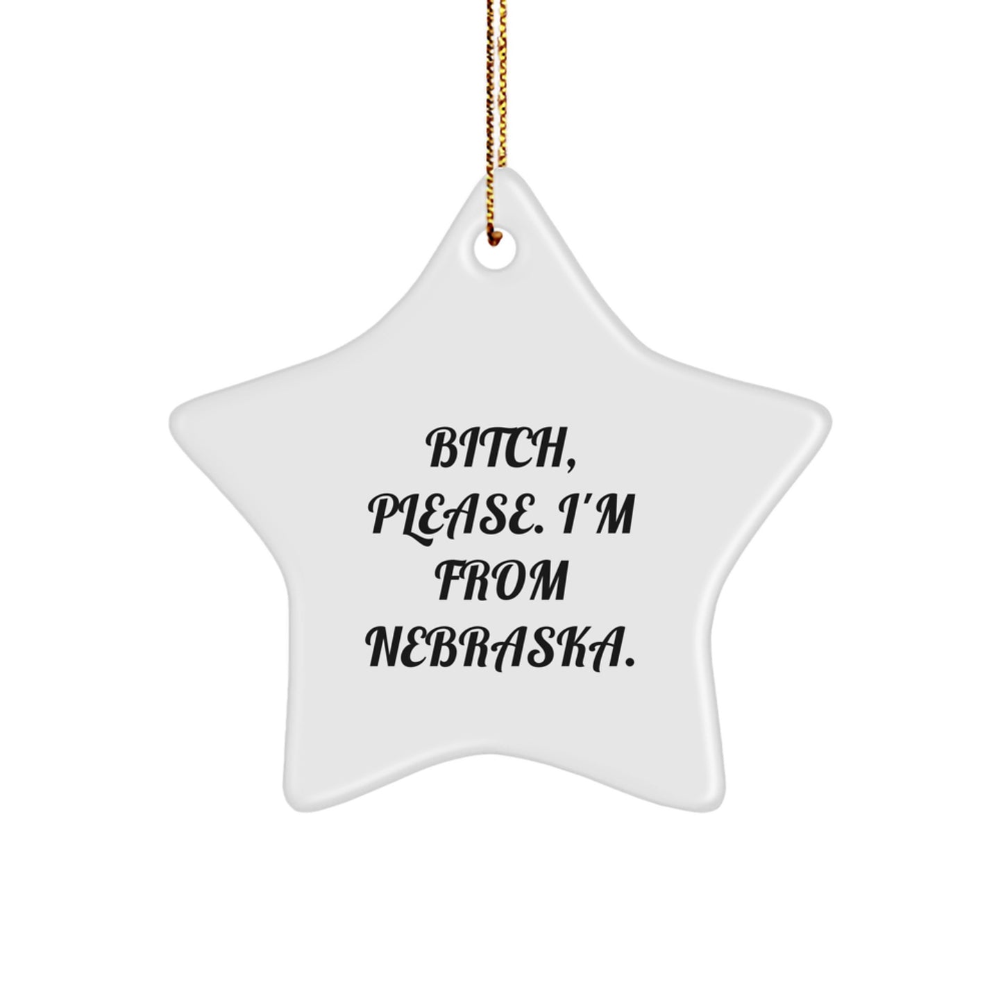 Nebraska Star Ornament, 'B-tch, Please. I'm From Nebraska.' Funny Quote Gifts for Friends from Nebraska, Christmas Decorations, Unique Star Ornament Gifts for Nebraska - Image 1