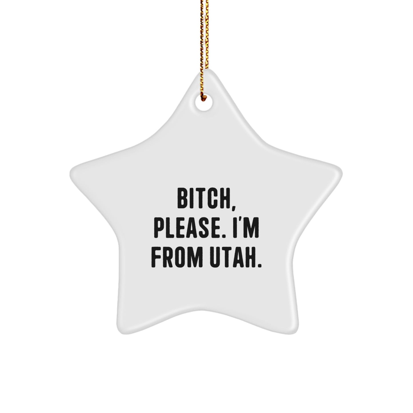 Utah Star Ornament, 'B-tch, Please. I'm From Utah.' Funny Quote, Unique Christmas Unique Gift for Friends, Family, or Coworkers from Utah - Image 1