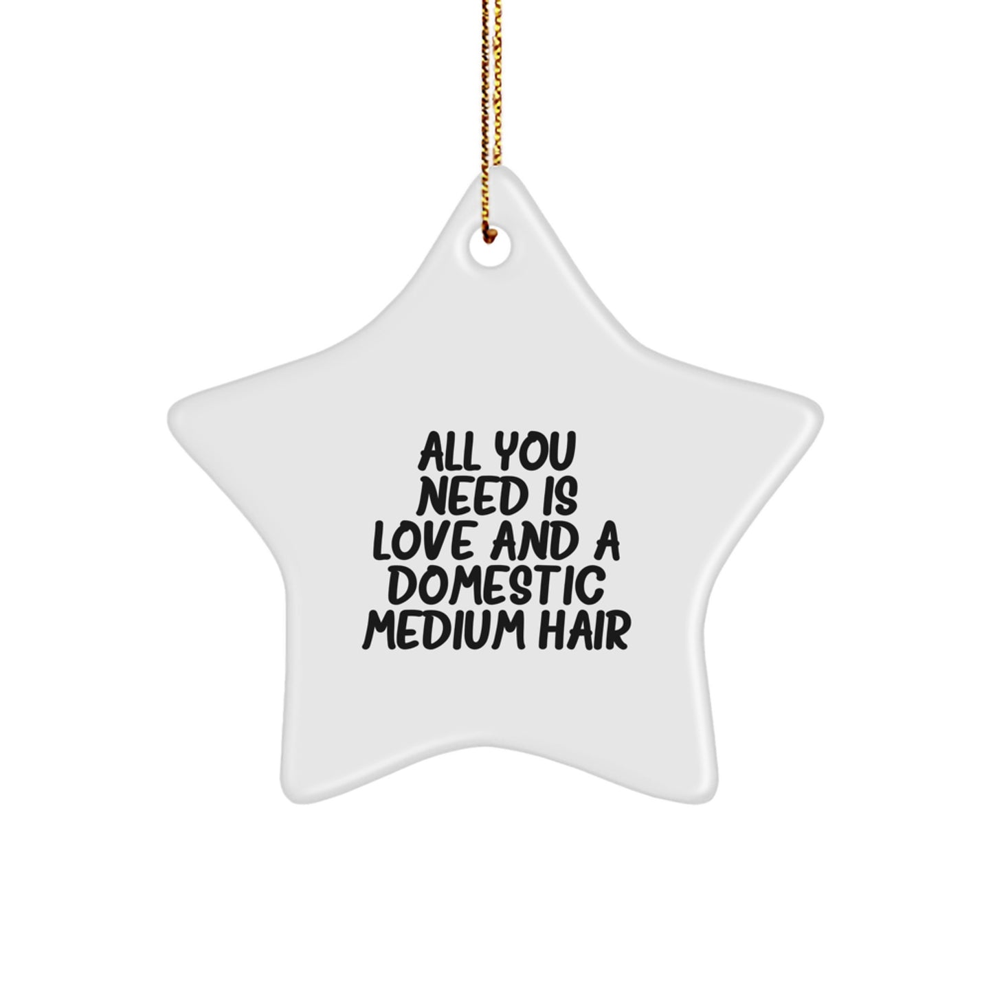 Domestic Medium Hair Star Ornament, Gifts from Friends to Domestic Medium Hair, Christmas Unique Gifts, 'All You Need Is Love And A Domestic Medium Hair' Quote - Image 1