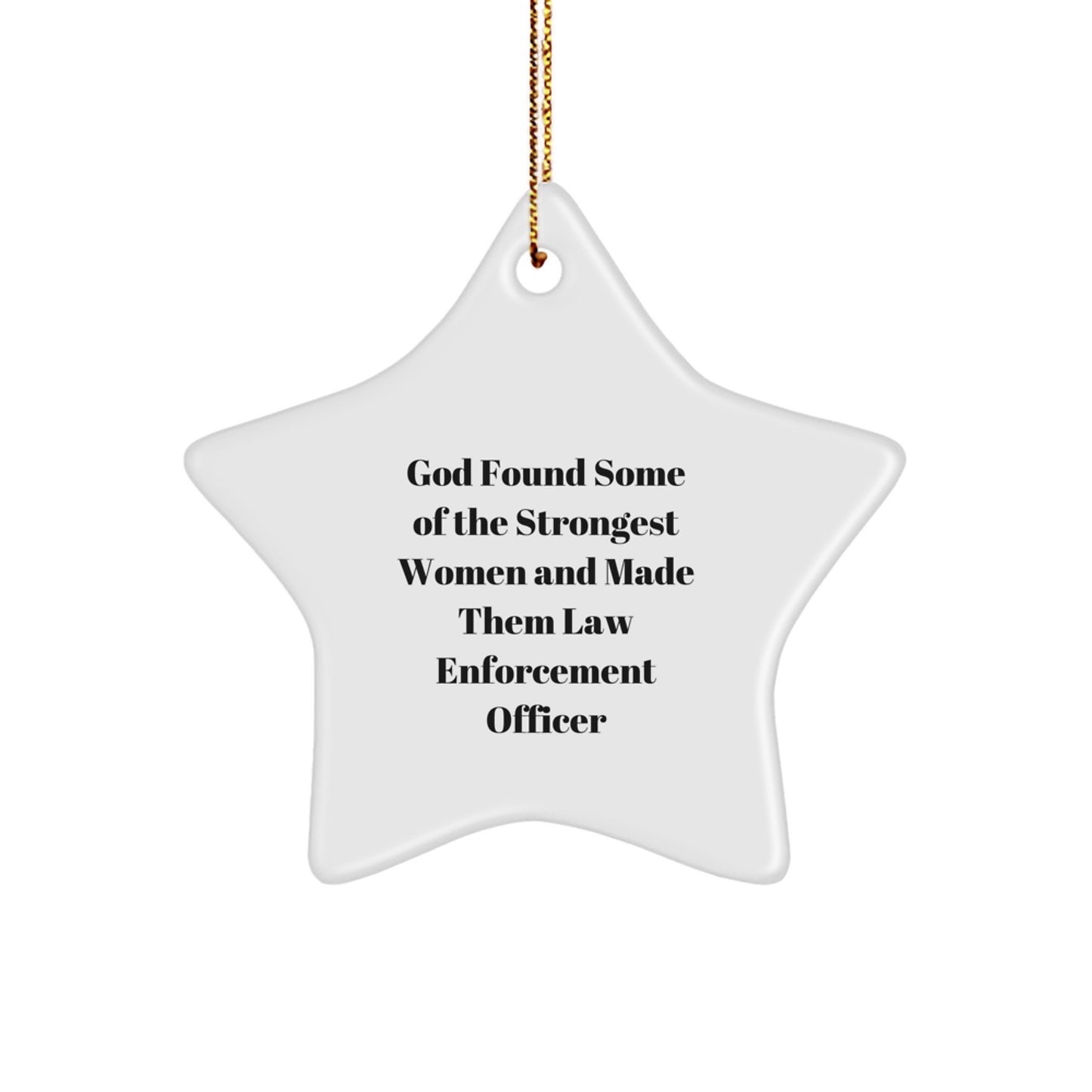 Funny Law Enforcement Officer Star Ornament Gifts from Men to Law Enforcement Officer Friends for Christmas - God Found Some Of The Strongest Women And Made Them Law Enforcement Officer - Image 1
